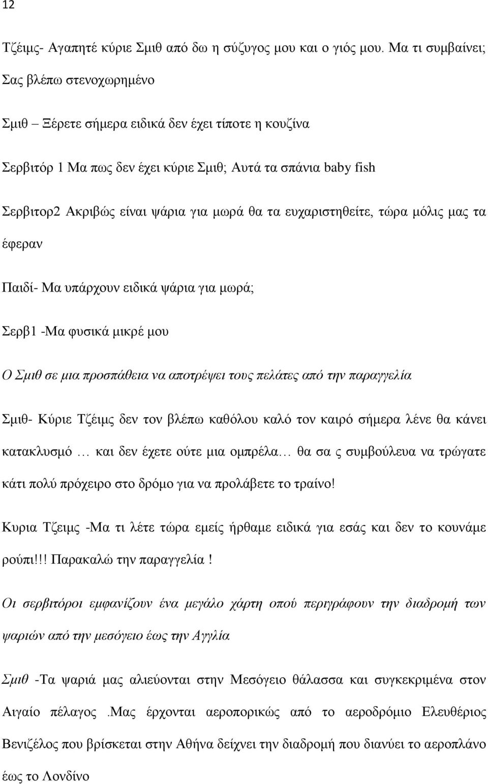 τα ευχαριστηθείτε, τώρα μόλις μας τα έφεραν Παιδί- Μα υπάρχουν ειδικά ψάρια για μωρά; Σερβ1 -Μα φυσικά μικρέ μου Ο Σμιθ σε μια προσπάθεια να αποτρέψει τους πελάτες από την παραγγελία Σμιθ- Κύριε