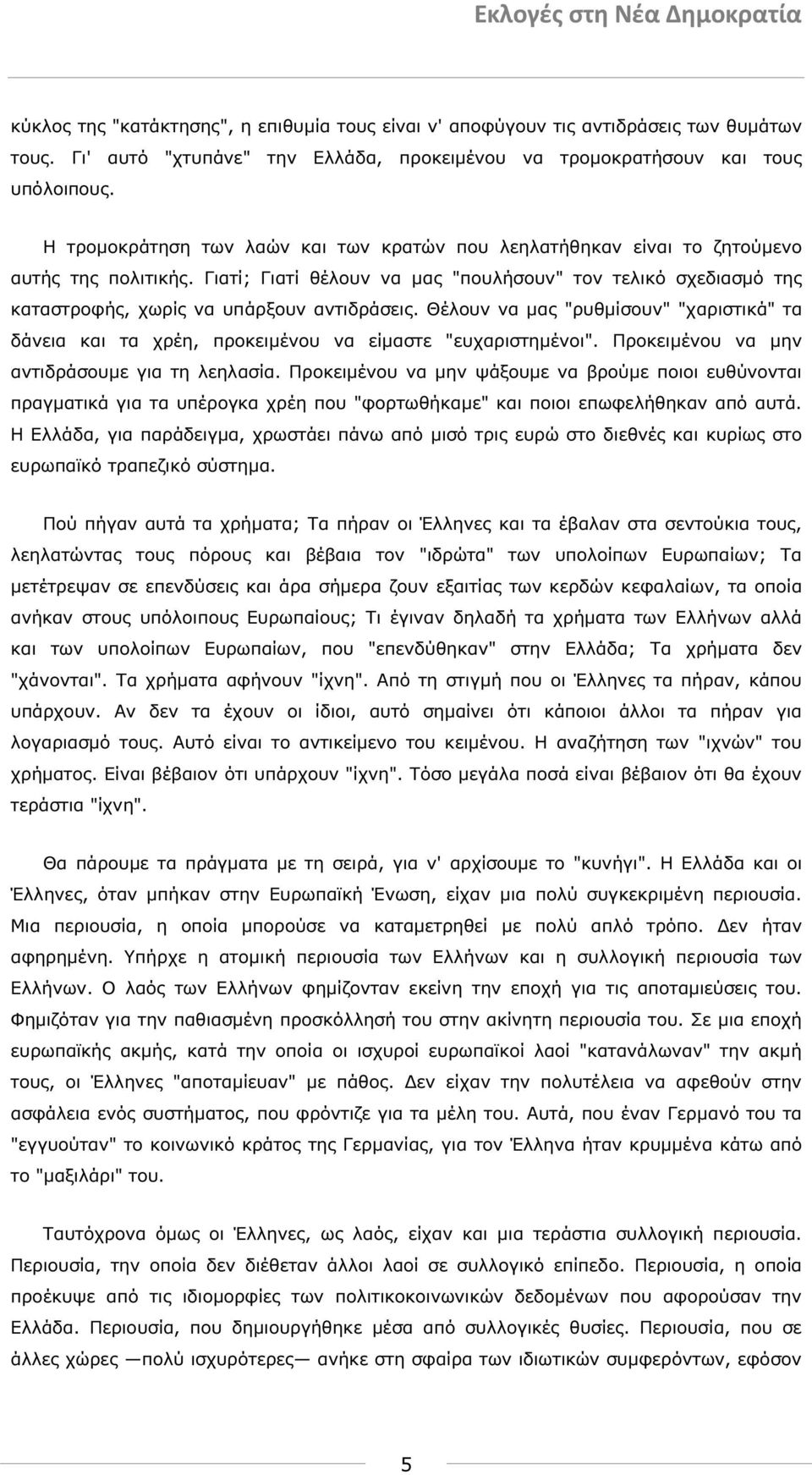 Γιατί; Γιατί θέλουν να µας "πουλήσουν" τον τελικό σχεδιασµό της καταστροφής, χωρίς να υπάρξουν αντιδράσεις.