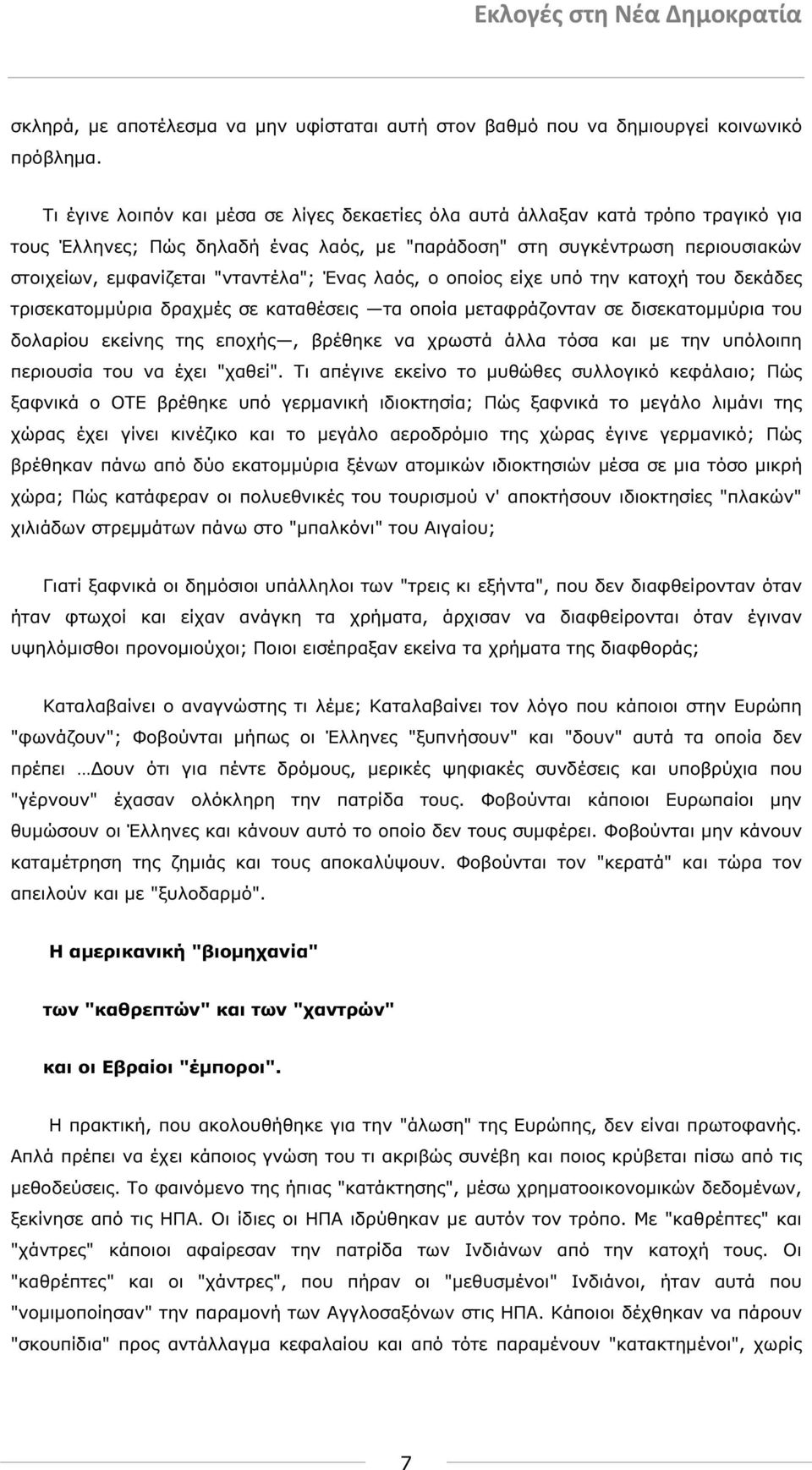 Ένας λαός, ο οποίος είχε υπό την κατοχή του δεκάδες τρισεκατοµµύρια δραχµές σε καταθέσεις τα οποία µεταφράζονταν σε δισεκατοµµύρια του δολαρίου εκείνης της εποχής, βρέθηκε να χρωστά άλλα τόσα και µε