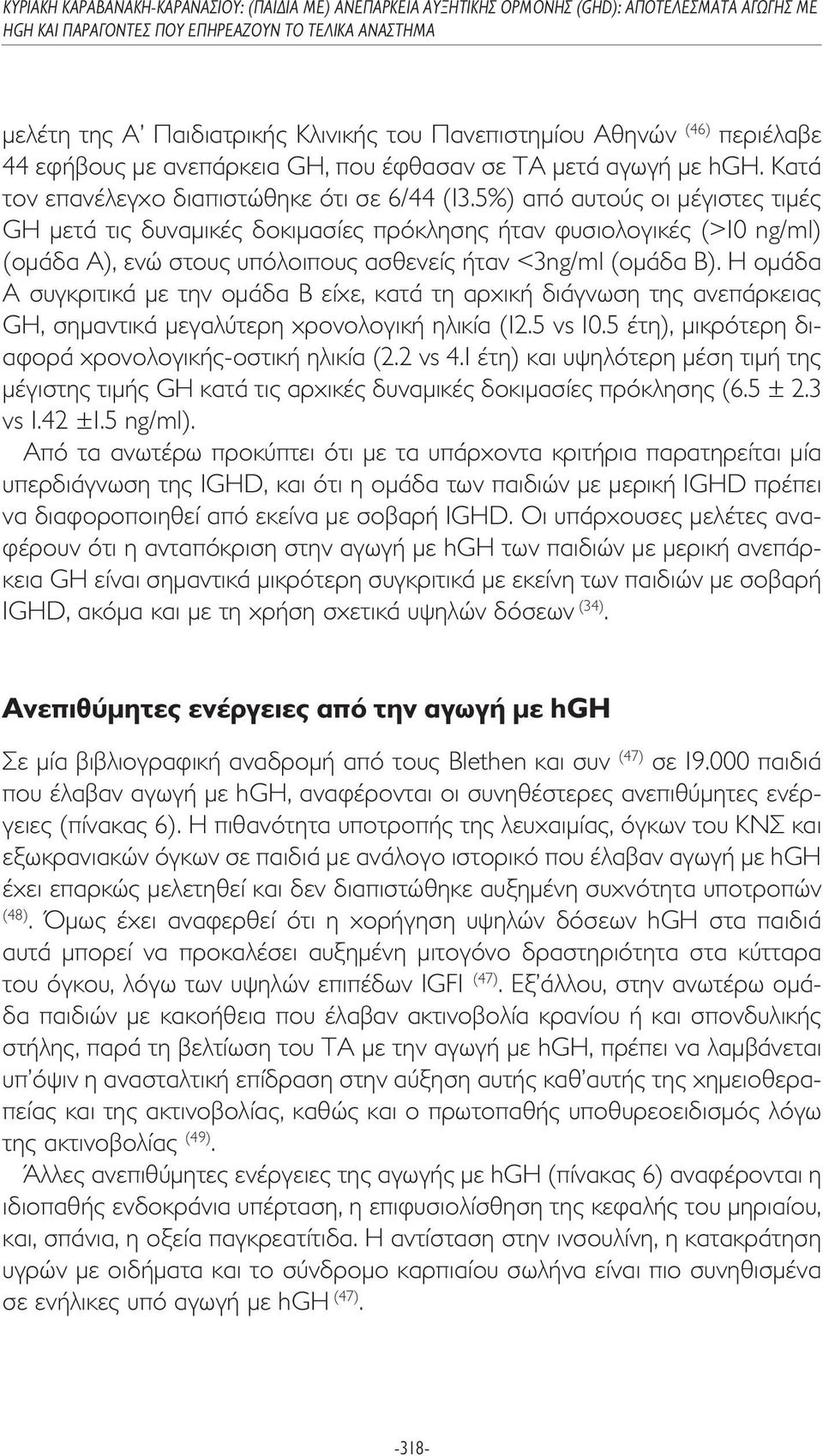 Η οµάδα Α συγκριτικά µε την οµάδα Β είχε, κατά τη αρχική διάγνωση της ανεπάρκειας GH, σηµαντικά µεγαλύτερη χρονολογική ηλικία (12.5 vs 10.5 έτη), µικρότερη διαφορά χρονολογικής-οστική ηλικία (2.