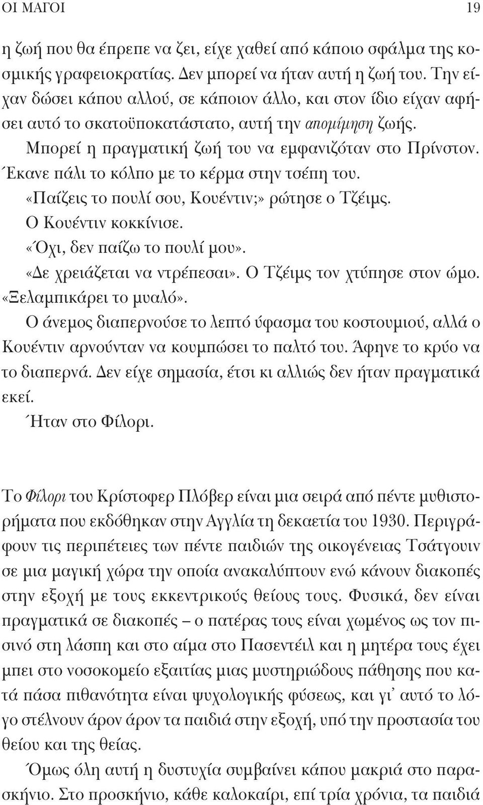 Έκανε πάλι το κόλπο με το κέρμα στην τσέπη του. «Παίζεις το πουλί σου, Κουέντιν;» ρώτησε ο Τζέιμς. Ο Κουέντιν κοκκίνισε. «Όχι, δεν παίζω το πουλί μου». «Δε χρειάζεται να ντρέπεσαι».