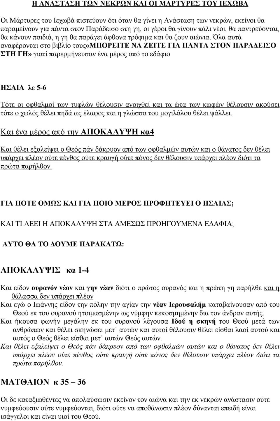 Όλα αυτά αναφέρονται στο βιβλίο τους«μπορειτε ΝΑ ΖΕΙΤΕ ΓΙΑ ΠΑΝΤΑ ΣΤΟΝ ΠΑΡΑΔΕΙΣΟ ΣΤΗ ΓΗ» γιατί παρερµήνευσαν ένα µέρος από το εδάφιο ΗΣΑΙΑ λε 5-6 Τότε οι οφθαλµοί των τυφλών θέλουσιν ανοιχθεί και τα