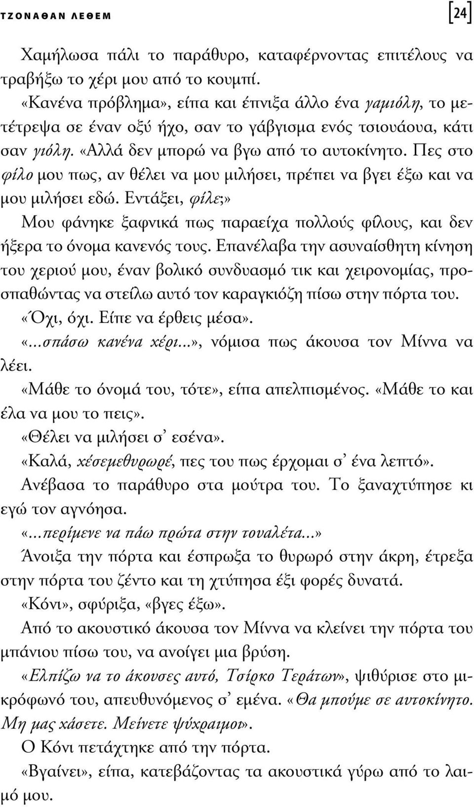 Πες στο φίλο µου πως, αν θέλει να µου µιλήσει, πρέπει να βγει έξω και να µου µιλήσει εδώ. Εντάξει, φίλε;» Μου φάνηκε ξαφνικά πως παραείχα πολλούς φίλους, και δεν ήξερα το όνοµα κανενός τους.