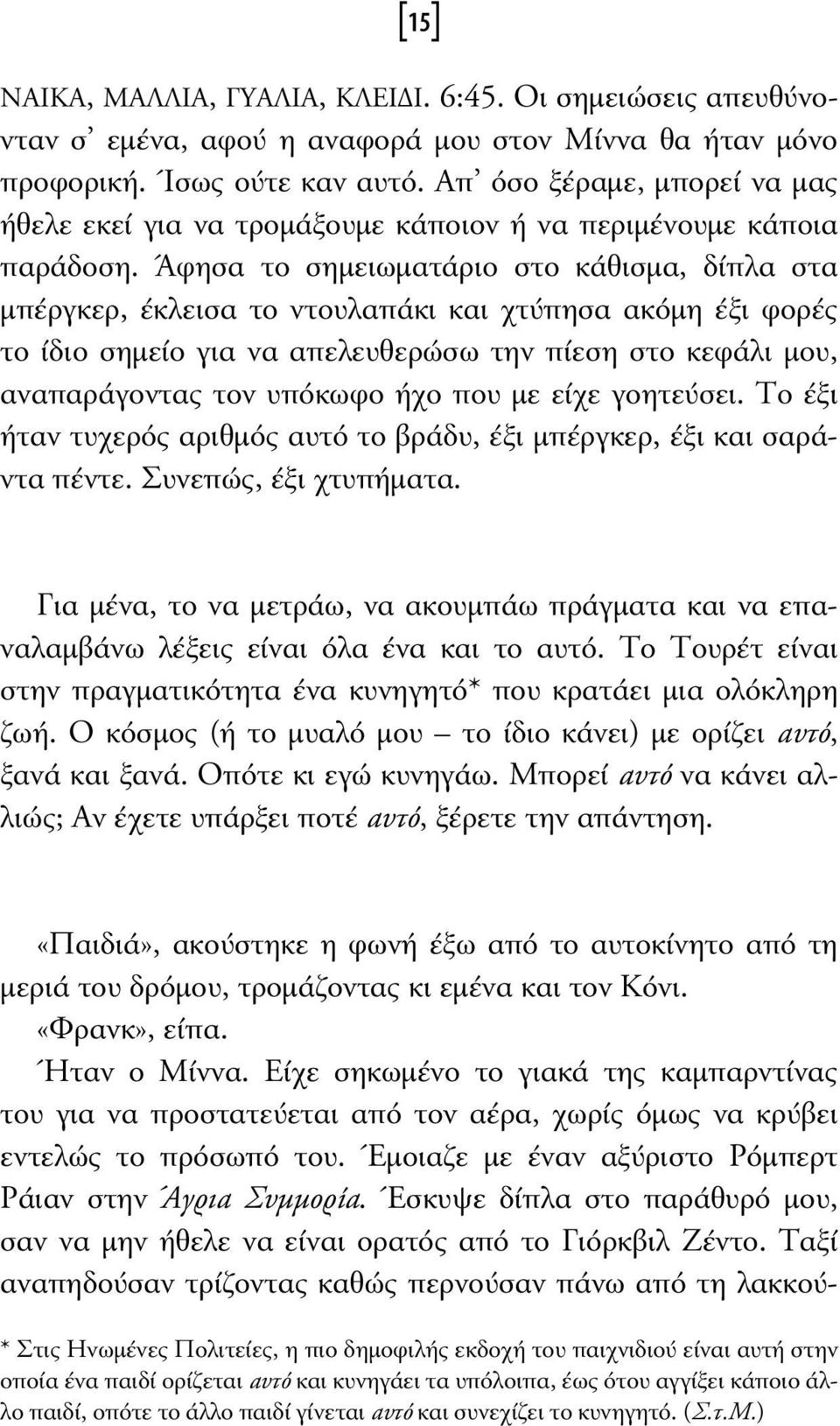 Άφησα το σηµειωµατάριο στο κάθισµα, δίπλα στα µπέργκερ, έκλεισα το ντουλαπάκι και χτύπησα ακόµη έξι φορές το ίδιο σηµείο για να απελευθερώσω την πίεση στο κεφάλι µου, αναπαράγοντας τον υπόκωφο ήχο