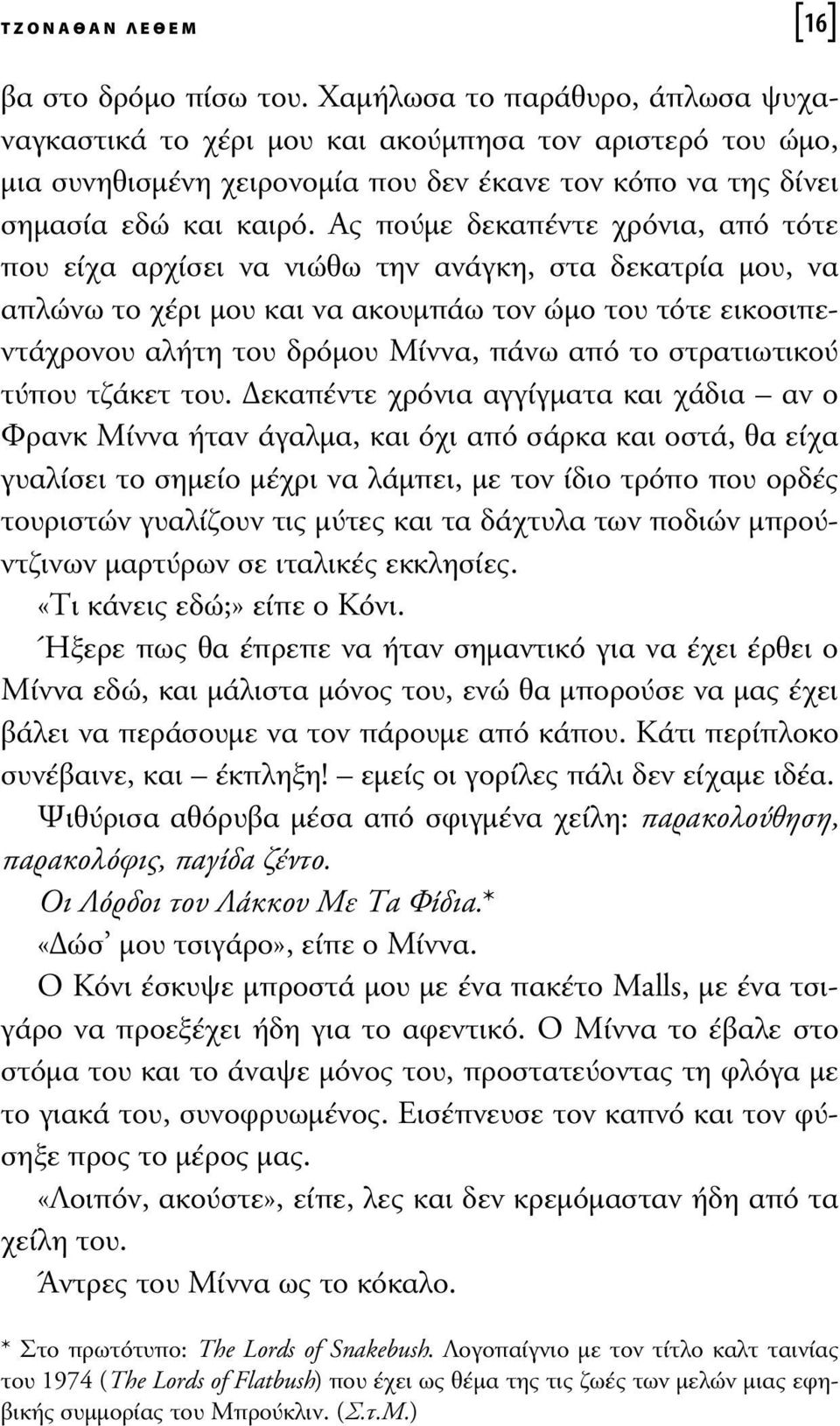 Ας πούµε δεκαπέντε χρόνια, από τότε που είχα αρχίσει να νιώθω την ανάγκη, στα δεκατρία µου, να απλώνω το χέρι µου και να ακουµπάω τον ώµο του τότε εικοσιπεντάχρονου αλήτη του δρόµου Μίννα, πάνω από