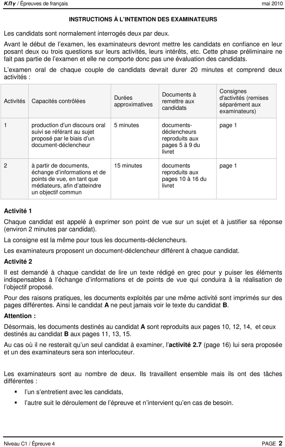 Cette phase préliminaire ne fait pas partie de l examen et elle ne comporte donc pas une évaluation des candidats.