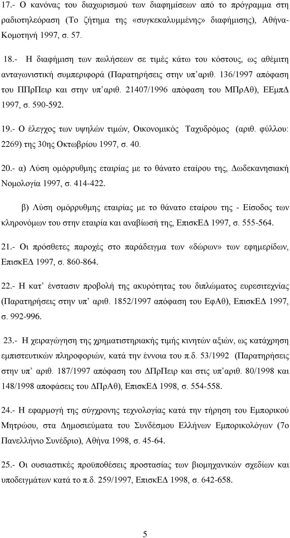 21407/1996 απφθαζε ηνπ ΜΠξΑζ), ΔΔκπΓ 1997, ζ. 590-592. 19.- Ο έιεγρνο ησλ πςειψλ ηηκψλ, Οηθνλνκηθφο Σαρπδξφκνο (αξηζ. θχιινπ: 2269) ηεο 30εο Οθησβξίνπ 1997, ζ. 40. 20.