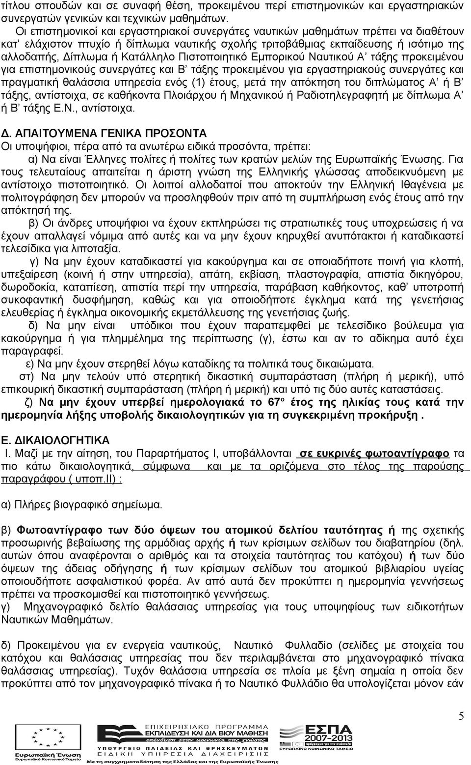 Κατάλληλο Πιστοποιητικό Εμπορικού Ναυτικού Α τάξης προκειμένου για επιστημονικούς συνεργάτες και Β τάξης προκειμένου για εργαστηριακούς συνεργάτες και πραγματική θαλάσσια υπηρεσία ενός (1) έτους,