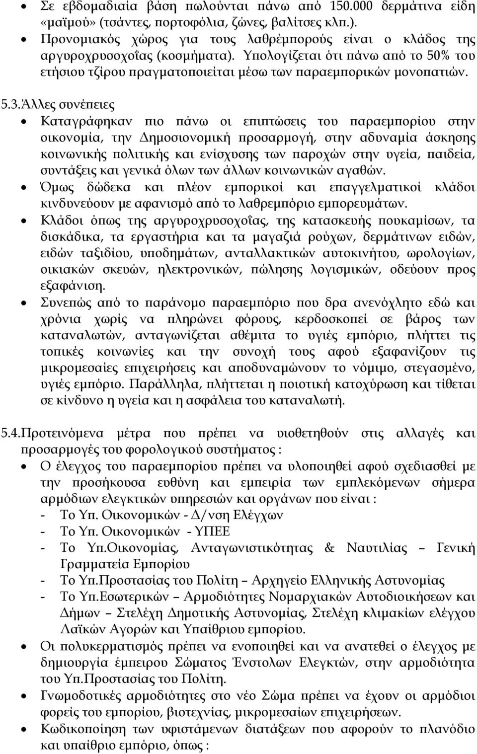 Άλλες συνέπειες Καταγράφηκαν πιο πάνω οι επιπτώσεις του παραεμπορίου στην οικονομία, την Δημοσιονομική προσαρμογή, στην αδυναμία άσκησης κοινωνικής πολιτικής και ενίσχυσης των παροχών στην υγεία,