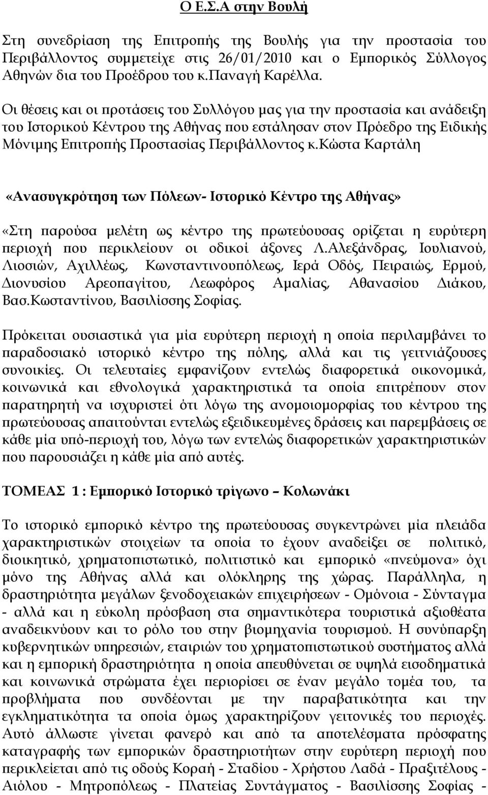 κώστα Καρτάλη «Ανασυγκρότηση των Πόλεων- Ιστορικό Κέντρο της Αθήνας» «Στη παρούσα μελέτη ως κέντρο της πρωτεύουσας ορίζεται η ευρύτερη περιοχή που περικλείουν οι οδικοί άξονες Λ.