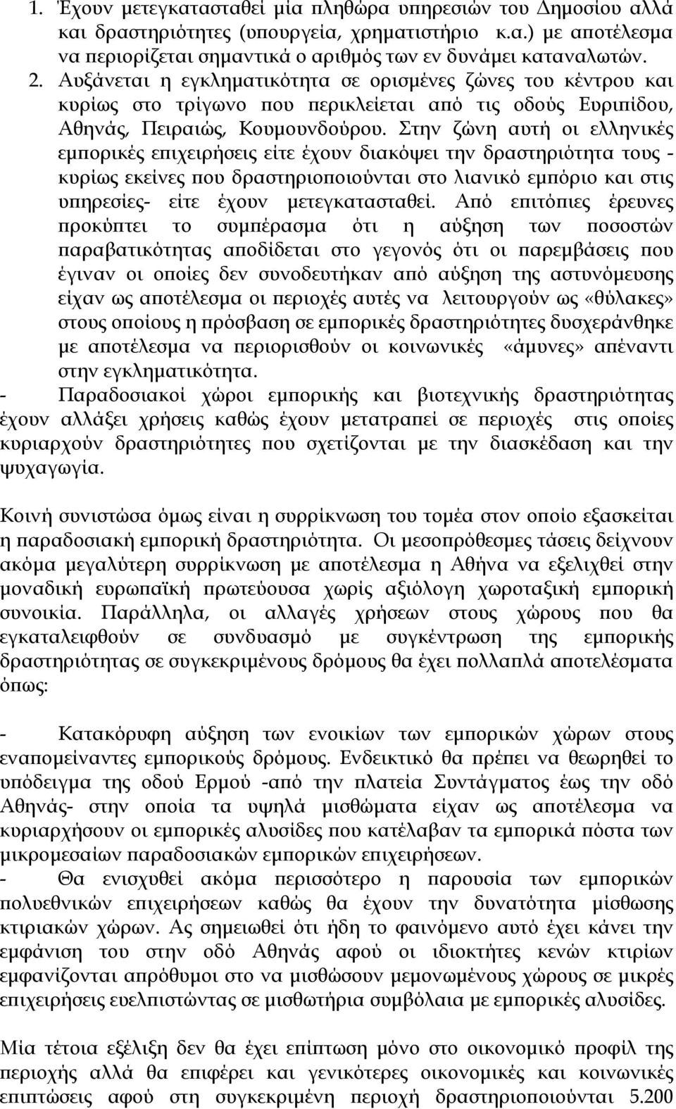 Στην ζώνη αυτή οι ελληνικές εμπορικές επιχειρήσεις είτε έχουν διακόψει την δραστηριότητα τους - κυρίως εκείνες που δραστηριοποιούνται στο λιανικό εμπόριο και στις υπηρεσίες- είτε έχουν