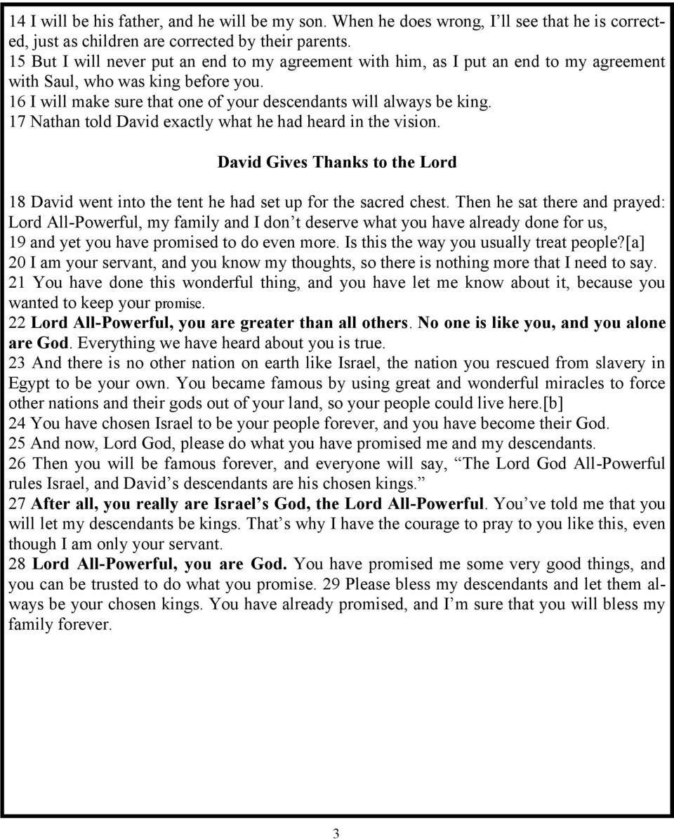 17 Nathan told David exactly what he had heard in the vision. David Gives Thanks to the Lord 18 David went into the tent he had set up for the sacred chest.