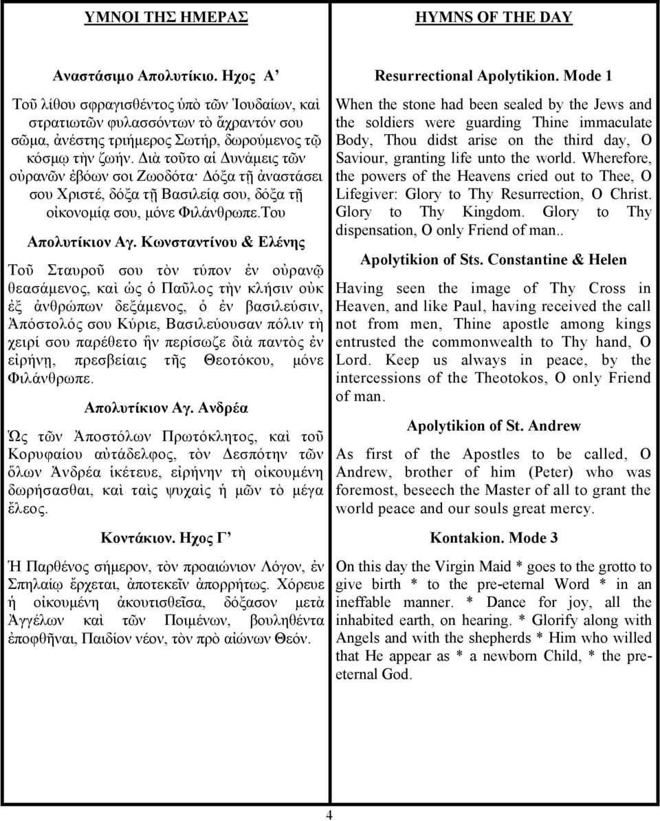 Διὰ τοῦτο αἱ Δυνάμεις τῶν οὐρανῶν ἐβόων σοι Ζωοδότα Δόξα τῇ ἀναστάσει σου Χριστέ, δόξα τῇ Βασιλείᾳ σου, δόξα τῇ οἰκονομίᾳ σου, μόνε Φιλάνθρωπε.Του Aπολυτίκιον Αγ.