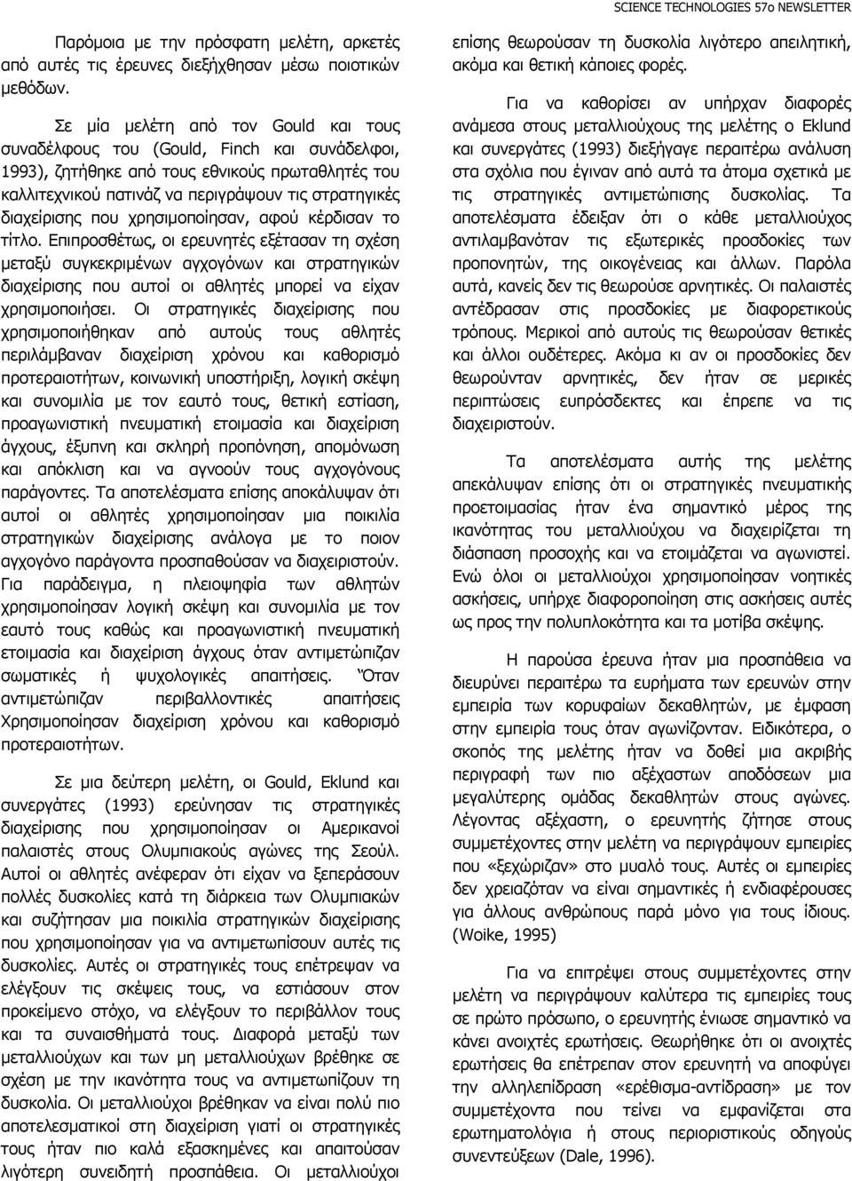 που χρησιµοποίησαν, αφού κέρδισαν το τίτλο. Επιπροσθέτως, οι ερευνητές εξέτασαν τη σχέση µεταξύ συγκεκριµένων αγχογόνων και στρατηγικών διαχείρισης που αυτοί οι αθλητές µπορεί να είχαν χρησιµοποιήσει.