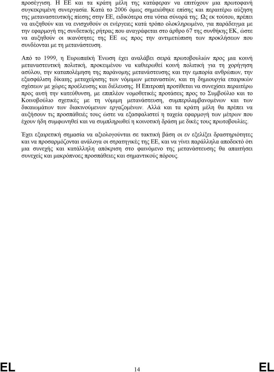 Ως εκ τούτου, πρέπει να αυξηθούν και να ενισχυθούν οι ενέργειες κατά τρόπο ολοκληρωμένο, για παράδειγμα με την εφαρμογή της συνδετικής ρήτρας που αναγράφεται στο άρθρο 67 της συνθήκης ΕΚ, ώστε να