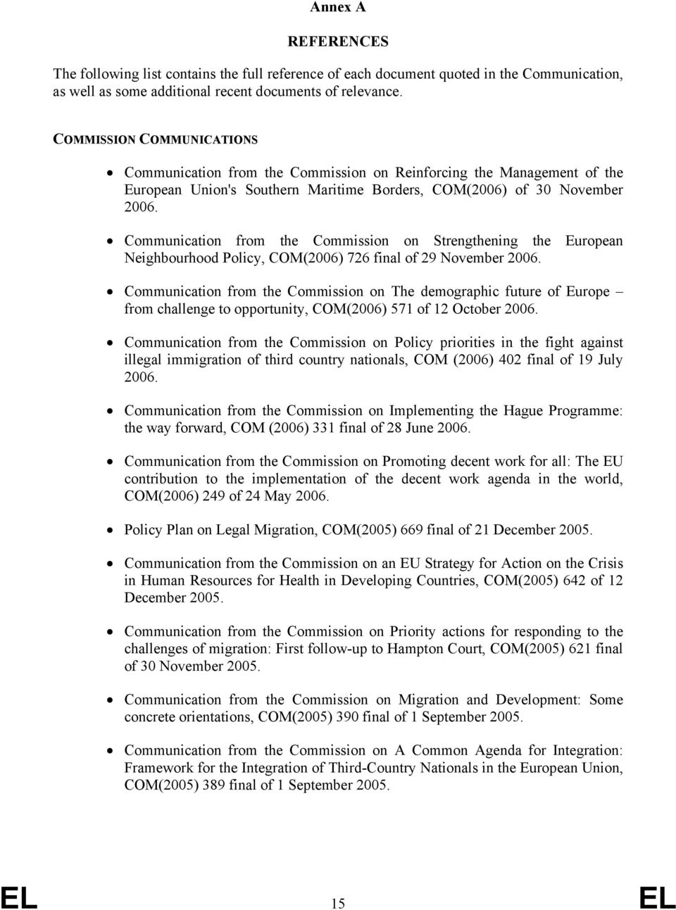 Cmmunicatin frm the Cmmissin n Strengthening the Eurpean Neighburhd Plicy, COM(2006) 726 final f 29 Nvember 2006.