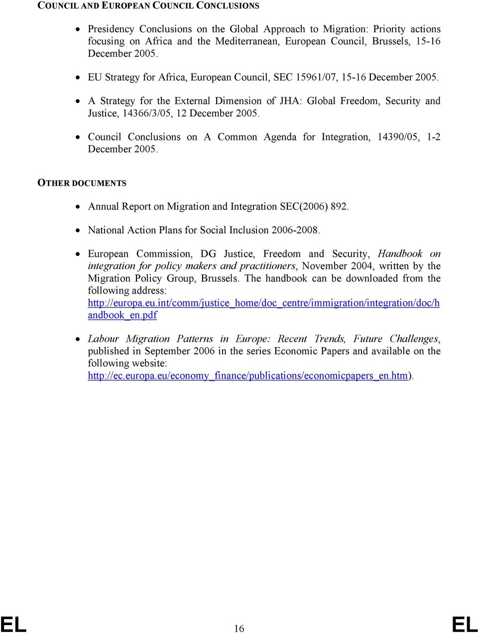 Cuncil Cnclusins n A Cmmn Agenda fr Integratin, 14390/05, 1-2 December 2005. OTHER DOCUMENTS Annual Reprt n Migratin and Integratin SEC(2006) 892. Natinal Actin Plans fr Scial Inclusin 2006-2008.