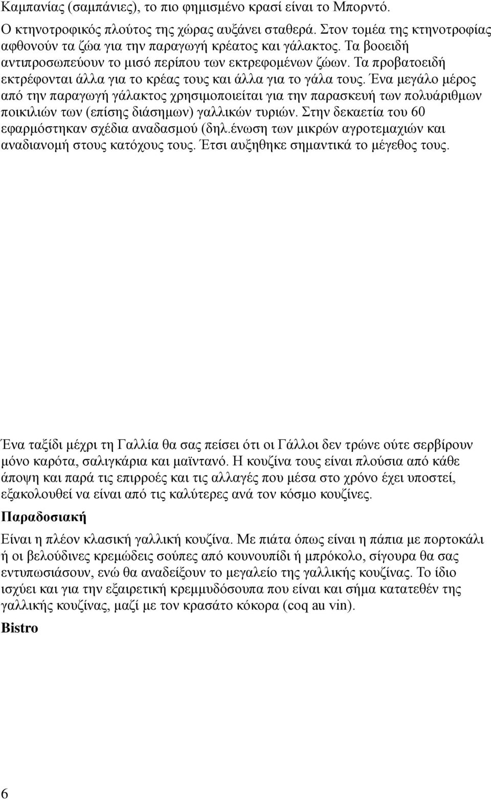 Έλα κεγάιν κέξνο από ηελ παξαγσγή γάιαθηνο ρξεζηκνπνηείηαη γηα ηελ παξαζθεπή ησλ πνιπάξηζκσλ πνηθηιηώλ ησλ (επίζεο δηάζεκσλ) γαιιηθώλ ηπξηώλ. ηελ δεθαεηία ηνπ 60 εθαξκόζηεθαλ ζρέδηα αλαδαζκνύ (δει.