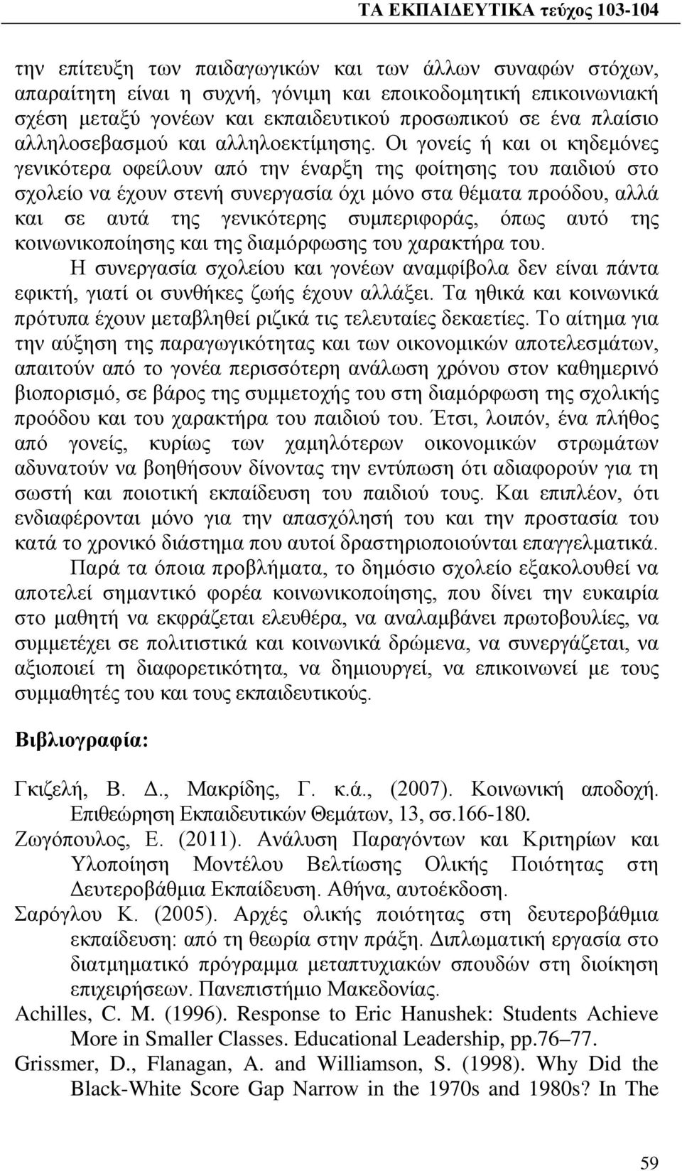 Οι γονείς ή και οι κηδεμόνες γενικότερα οφείλουν από την έναρξη της φοίτησης του παιδιού στο σχολείο να έχουν στενή συνεργασία όχι μόνο στα θέματα προόδου, αλλά και σε αυτά της γενικότερης