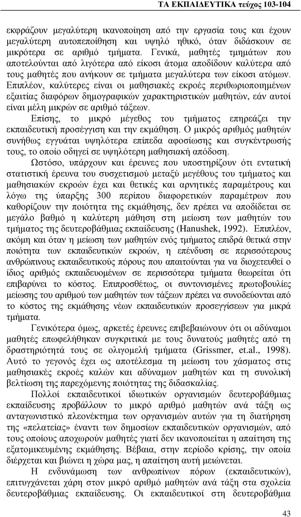 Επιπλέον, καλύτερες είναι οι μαθησιακές εκροές περιθωριοποιημένων εξαιτίας διαφόρων δημογραφικών χαρακτηριστικών μαθητών, εάν αυτοί είναι μέλη μικρών σε αριθμό τάξεων.