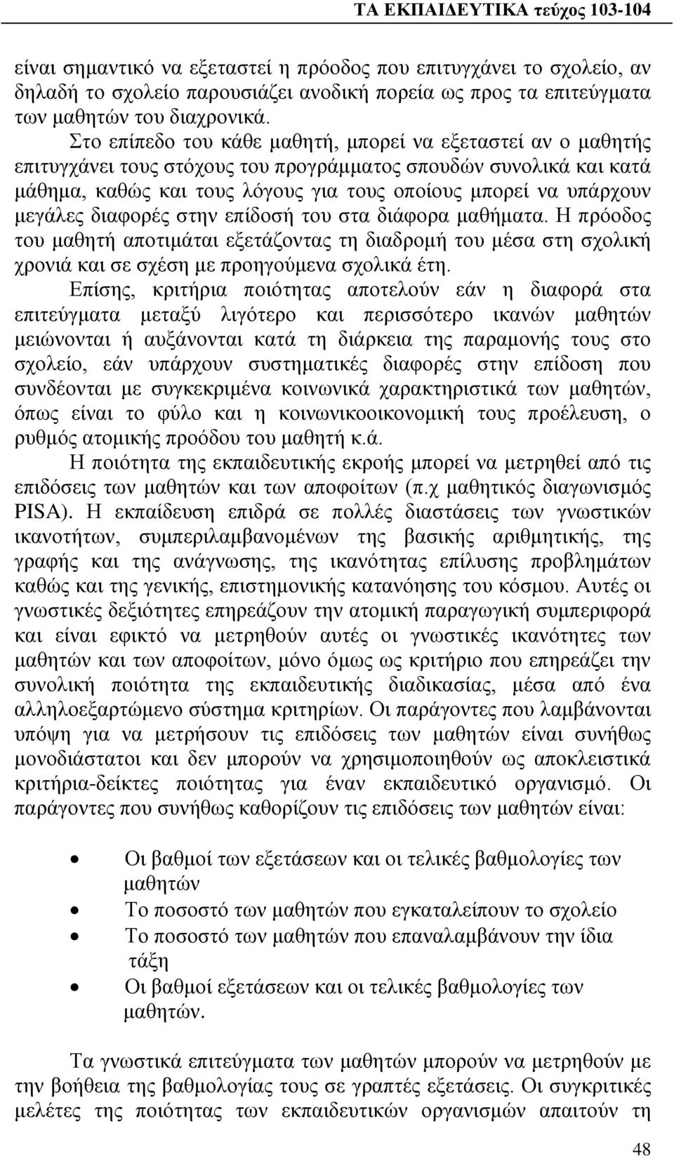 μεγάλες διαφορές στην επίδοσή του στα διάφορα μαθήματα. Η πρόοδος του μαθητή αποτιμάται εξετάζοντας τη διαδρομή του μέσα στη σχολική χρονιά και σε σχέση με προηγούμενα σχολικά έτη.