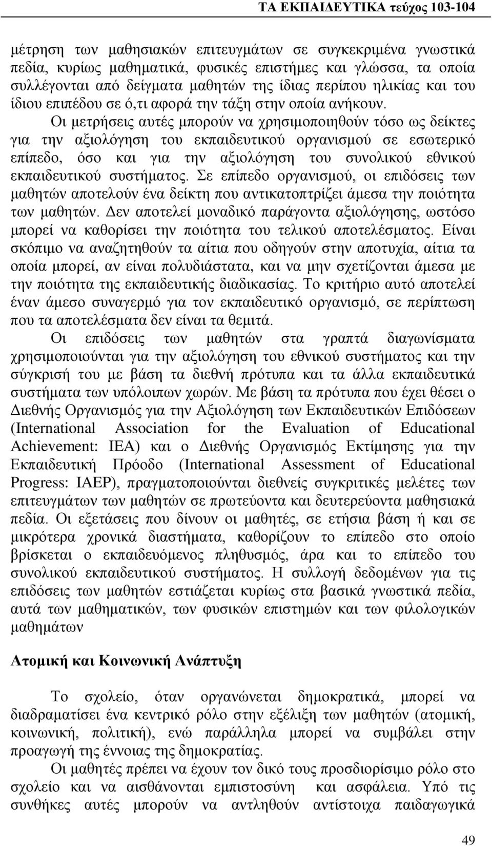 Οι μετρήσεις αυτές μπορούν να χρησιμοποιηθούν τόσο ως δείκτες για την αξιολόγηση του εκπαιδευτικού οργανισμού σε εσωτερικό επίπεδο, όσο και για την αξιολόγηση του συνολικού εθνικού εκπαιδευτικού