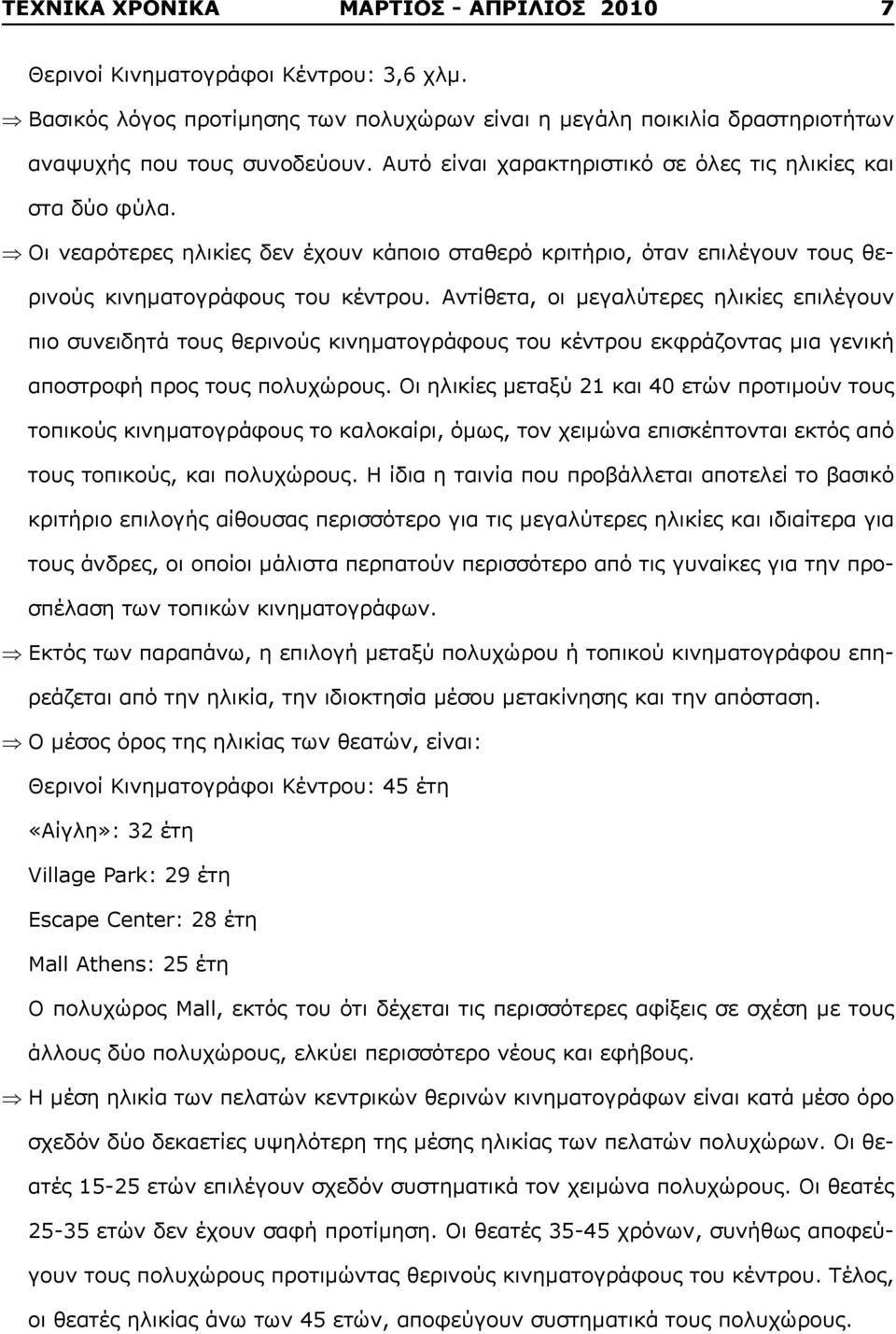 Αντίθετα, οι μεγαλύτερες ηλικίες επιλέγουν πιο συνειδητά τους θερινούς κινηματογράφους του κέντρου εκφράζοντας μια γενική αποστροφή προς τους πολυχώρους.