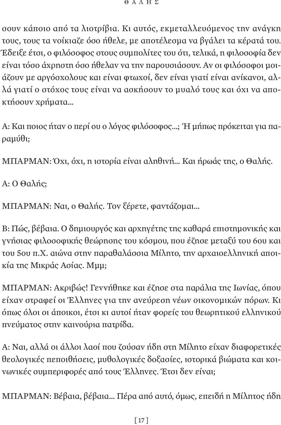 Αν οι φιλόσοφοι µοιάζουν µε αργόσχολους και είναι φτωχοί, δεν είναι γιατί είναι ανίκανοι, αλλά γιατί ο στόχος τους είναι να ασκήσουν το µυαλό τους και όχι να αποκτήσουν χρήµατα Α: Και ποιος ήταν ο