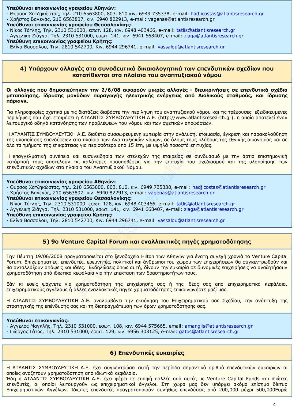 gr - Αγγελική Ζιάγγα, Τηλ. 2310 531000, εσωτ. 141, κιν. 6941 668407, e-mail: ziaga@atlantisresearch.gr Υπεύθυνη επικοινωνίας γραφείου Κρήτης: - Ελίνα Βασσάλου, Τηλ. 2810 542700, Κιν.