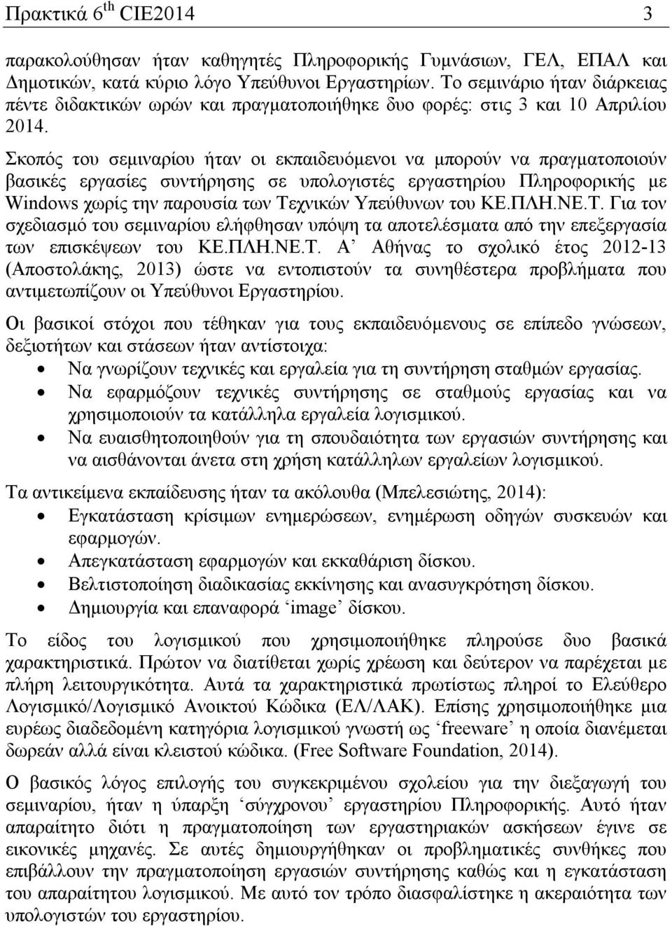 Σκοπός του σεμιναρίου ήταν οι εκπαιδευόμενοι να μπορούν να πραγματοποιούν βασικές εργασίες συντήρησης σε υπολογιστές εργαστηρίου Πληροφορικής με Windows χωρίς την παρουσία των Τεχνικών Υπεύθυνων του