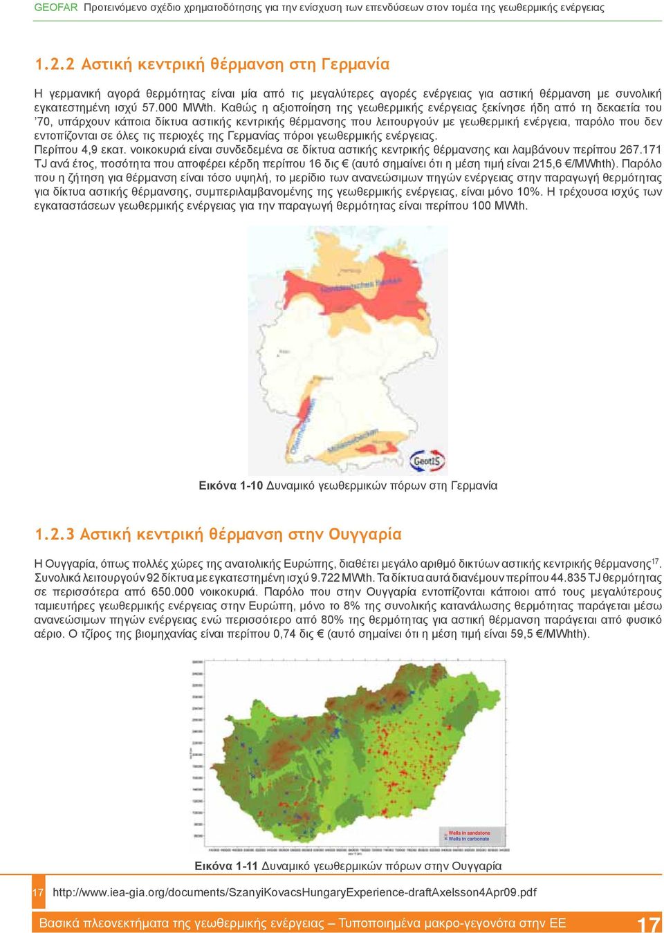 εντοπίζονται σε όλες τις περιοχές της Γερμανίας πόροι γεωθερμικής ενέργειας. Περίπου 4,9 εκατ. νοικοκυριά είναι συνδεδεμένα σε δίκτυα αστικής κεντρικής θέρμανσης και λαμβάνουν περίπου 267.