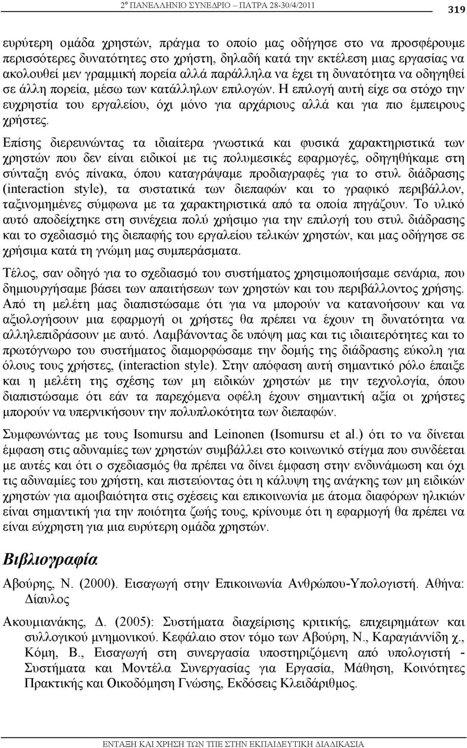 Η επιλογή αυτή είχε σα στόχο την ευχρηστία του εργαλείου, όχι μόνο για αρχάριους αλλά και για πιο έμπειρους χρήστες.