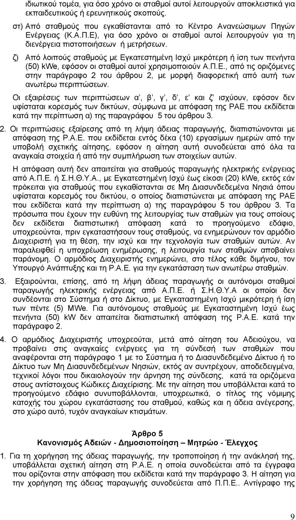 ζ) Από λοιπούς σταθμούς με Εγκατεστημένη Ισχύ μικρότερη ή ίση των πενήντα (50) kwe, εφόσον οι σταθμοί αυτοί χρησιμοποιούν Α.Π.Ε., από τις οριζόμενες στην παράγραφο 2 του άρθρου 2, με μορφή διαφορετική από αυτή των ανωτέρω περιπτώσεων.