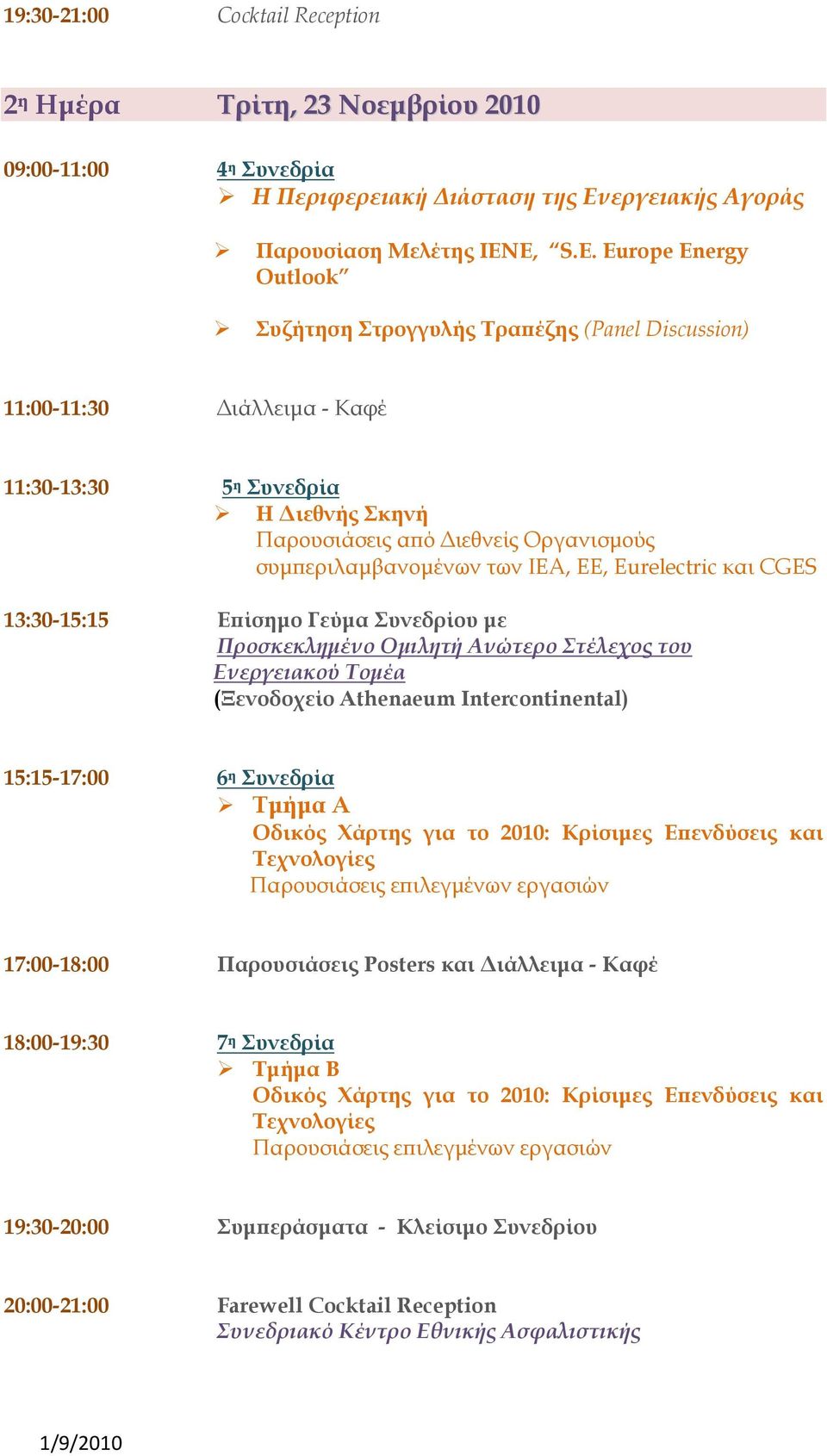 IEA, EE, Eurelectric και CGES 13:30-15:15 Εϖίσηµο Γεύµα Συνεδρίου µε Προσκεκληµένο Οµιλητή Ανώτερο Στέλεχος του Ενεργειακού Τοµέα (Ξενοδοχείο Athenaeum Intercontinental) 15:15-17:00 6 η Συνεδρία