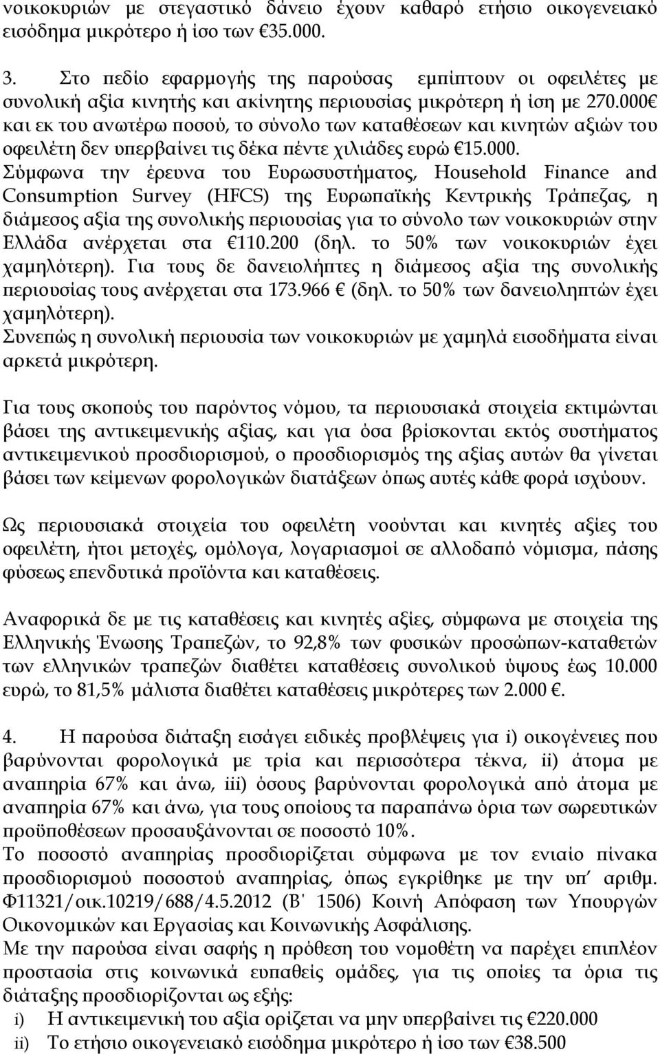 000 και εκ του ανωτέρω ποσού, το σύνολο των καταθέσεων και κινητών αξιών του οφειλέτη δεν υπερβαίνει τις δέκα πέντε χιλιάδες ευρώ 15.000. Σύμφωνα την έρευνα του Ευρωσυστήματος, Household Finance and