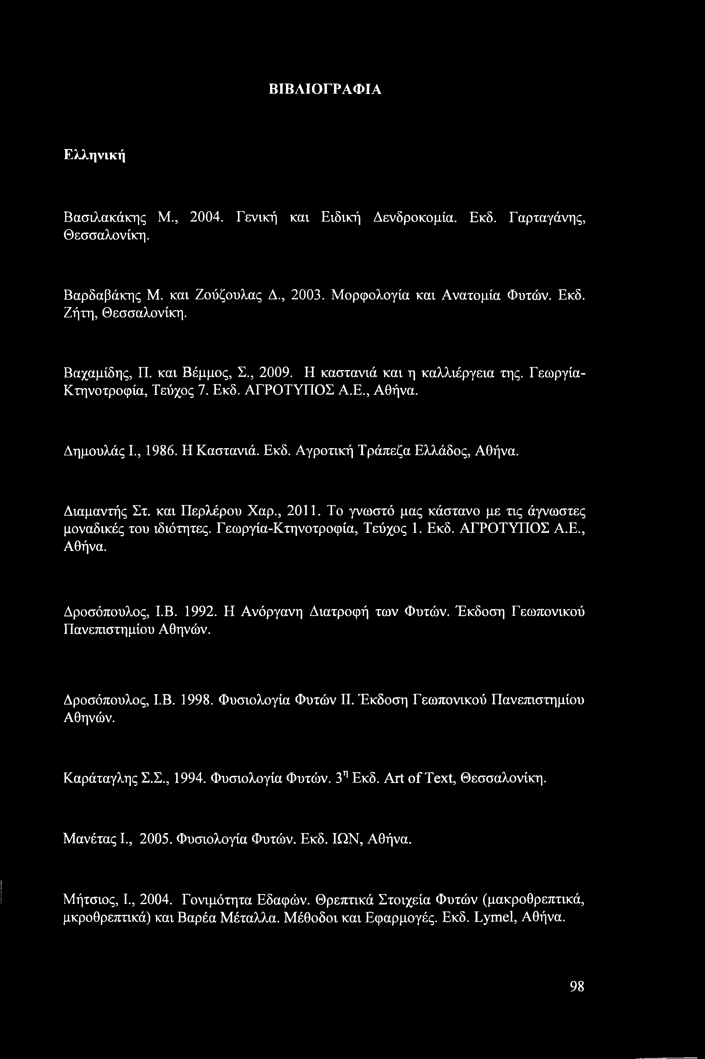 ΒΙΒΛΙΟΓΡΑΦΙΑ Ελληνική Βασιλακάκης Μ., 2004. Γενική και Ειδική Δενδροκομία. Εκδ. Γαρταγάνης, Θεσσαλονίκη. Βαρδαβάκης Μ. και Ζούζουλας Δ., 2003. Μορφολογία και Ανατομία Φυτών. Εκδ. Ζήτη, Θεσσαλονίκη.