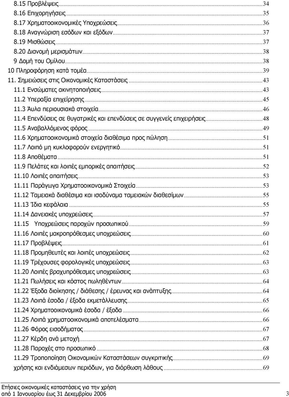 4 Επενδύσεις σε θυγατρικές και επενδύσεις σε συγγενείς επιχειρήσεις...48 11.5 Αναβαλλόμενος φόρος...49 11.6 Χρηματοοικονομικά στοιχεία διαθέσιμα προς πώληση...51 11.7 Λοιπό μη κυκλοφορούν ενεργητικό.