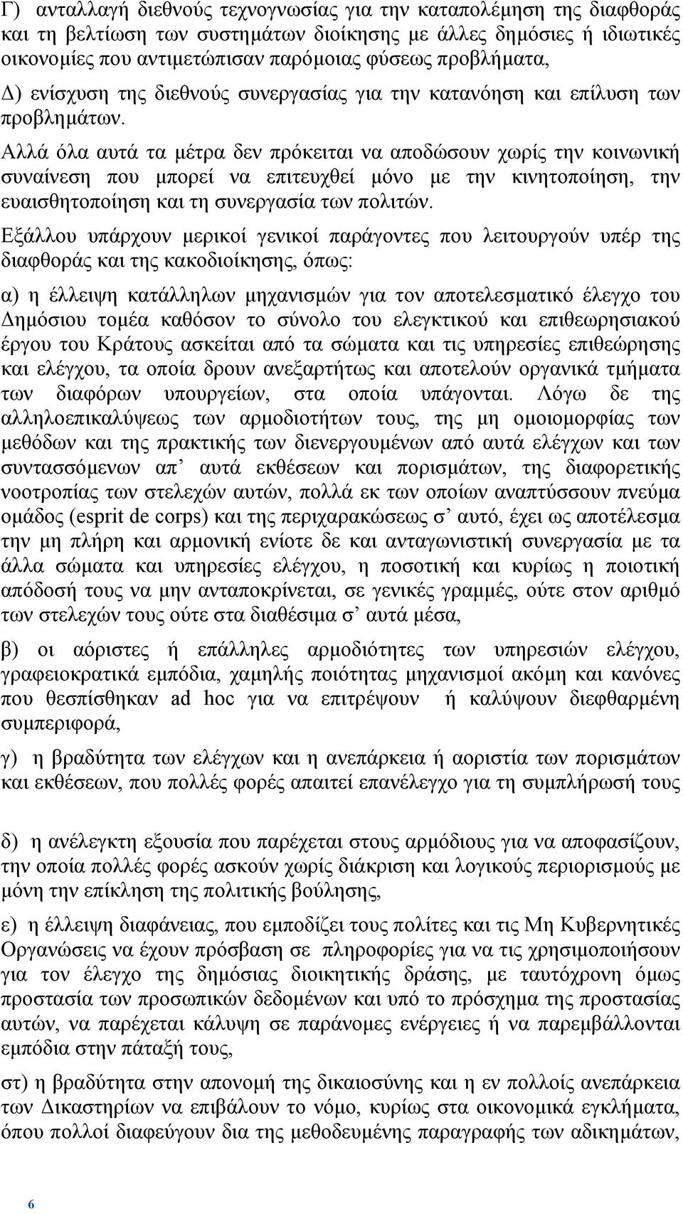 Αλλά όλα αυτά τα µέτρα δεν πρόκειται να αποδώσουν χωρίς την κοινωνική συναίνεση που µπορεί να επιτευχθεί µόνο µε την κινητοποίηση, την ευαισθητοποίηση και τη συνεργασία των πολιτών.