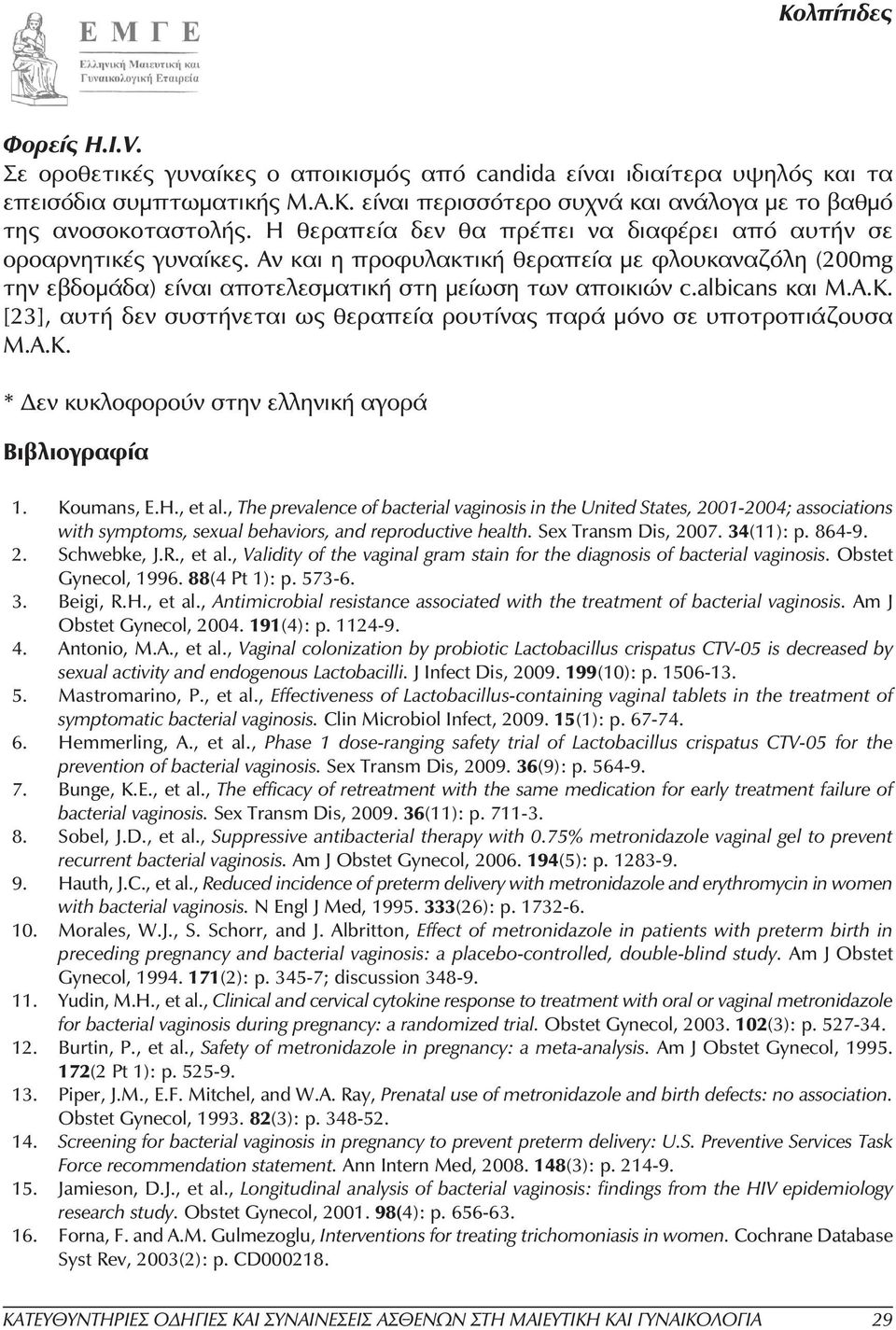 albicans και Μ.Α.Κ. [23], αυτή δεν συστήνεται ως θεραπεία ρουτίνας παρά µόνο σε υποτροπιάζουσα Μ.Α.Κ. * εν κυκλοφορούν στην ελληνική αγορά Βιβλιογραφία 1. Koumans, E.H., et al.