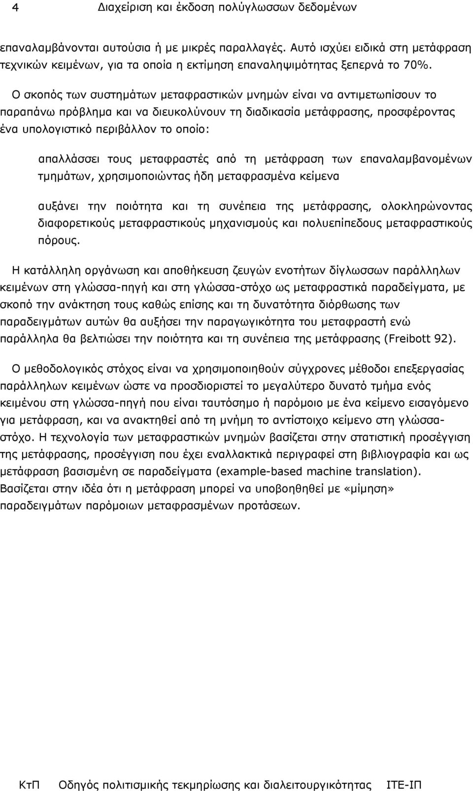 τους µεταφραστές από τη µετάφραση των επαναλαµβανοµένων τµηµάτων, χρησιµοποιώντας ήδη µεταφρασµένα κείµενα αυξάνει την ποιότητα και τη συνέπεια της µετάφρασης, ολοκληρώνοντας διαφορετικούς