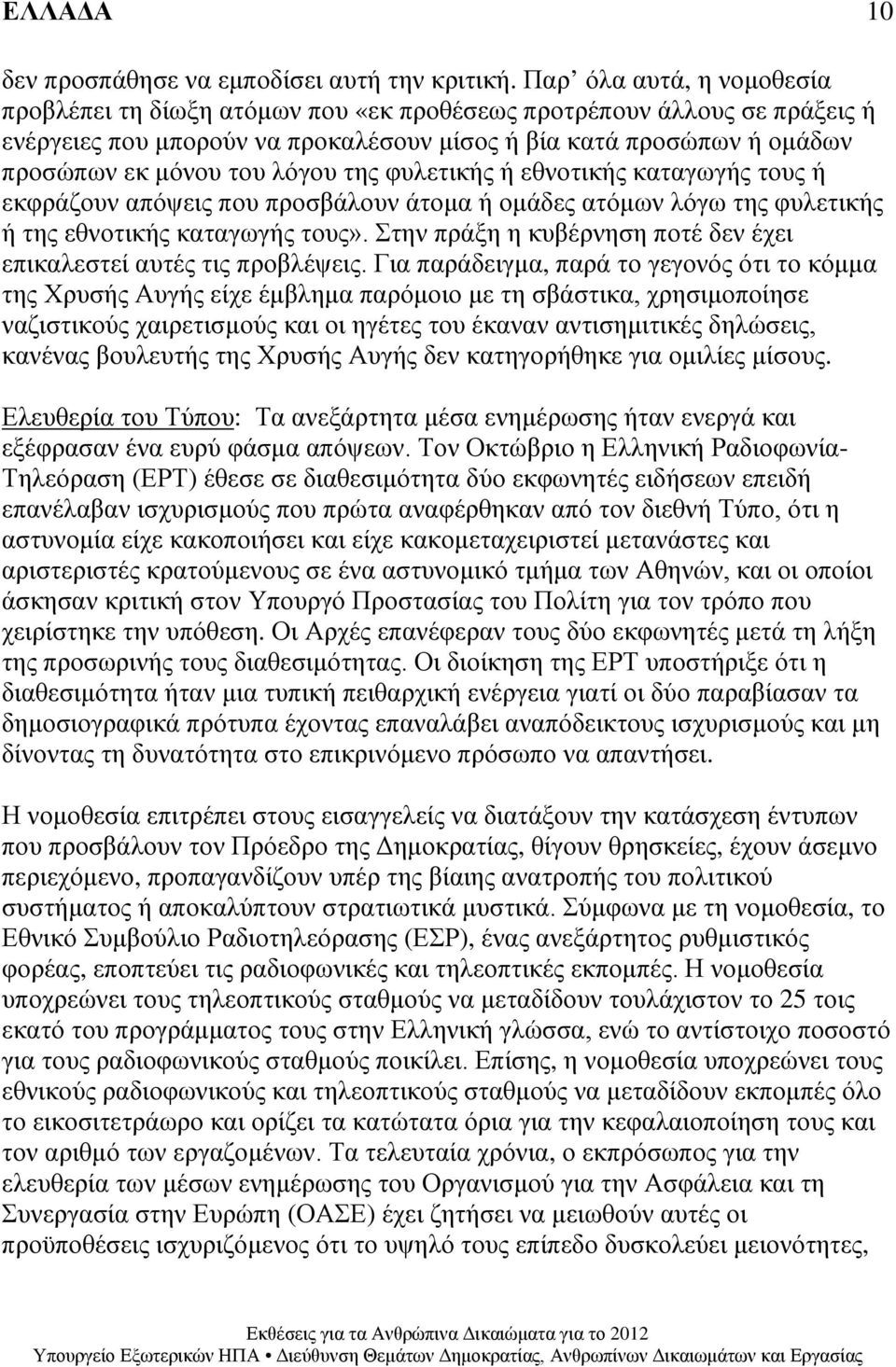 λόγου της φυλετικής ή εθνοτικής καταγωγής τους ή εκφράζουν απόψεις που προσβάλουν άτομα ή ομάδες ατόμων λόγω της φυλετικής ή της εθνοτικής καταγωγής τους».