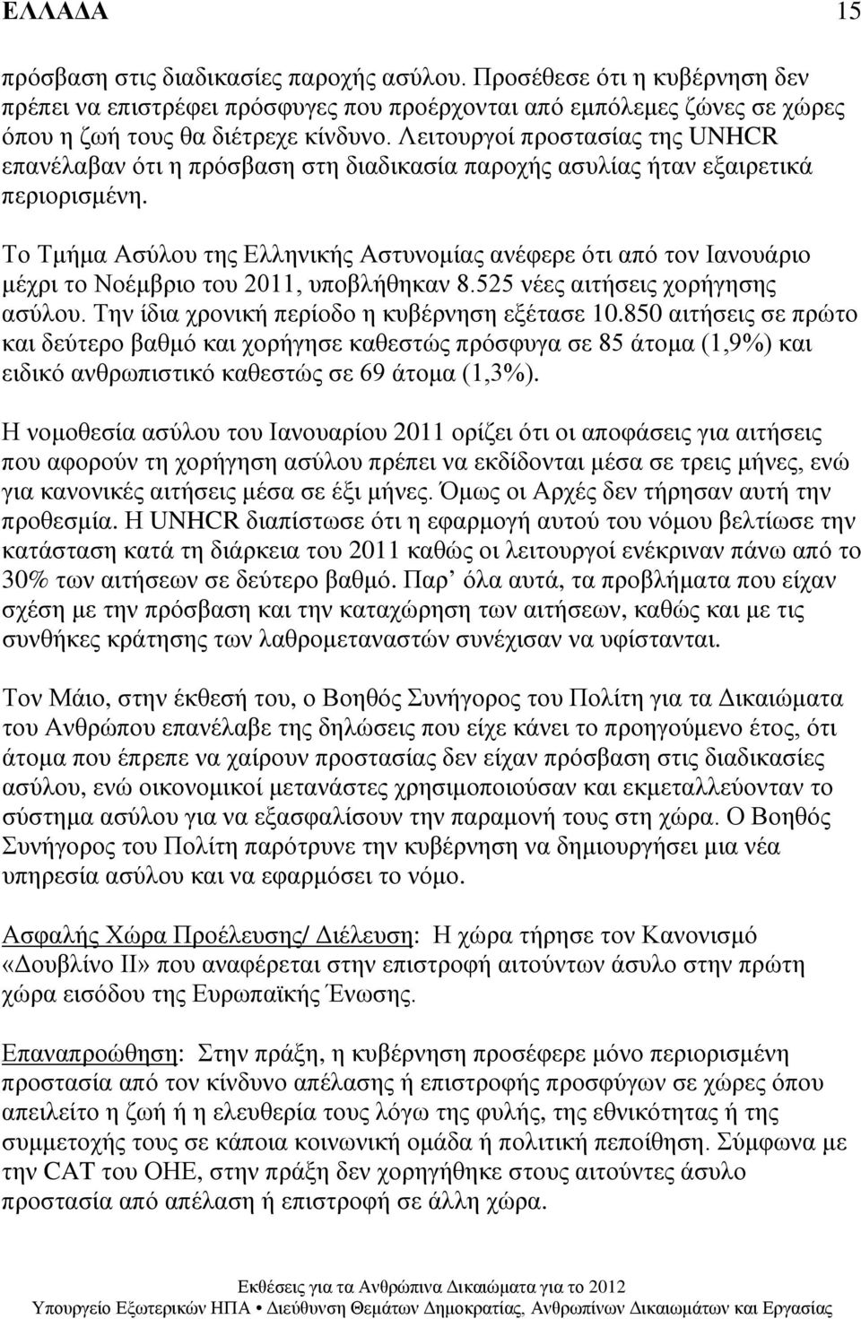 Το Τμήμα Ασύλου της Ελληνικής Αστυνομίας ανέφερε ότι από τον Ιανουάριο μέχρι το Νοέμβριο του 2011, υποβλήθηκαν 8.525 νέες αιτήσεις χορήγησης ασύλου. Την ίδια χρονική περίοδο η κυβέρνηση εξέτασε 10.