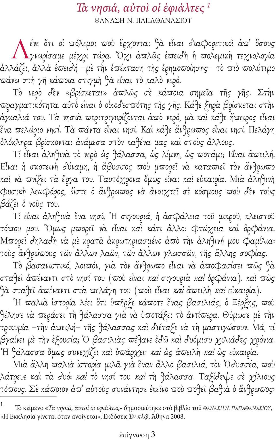 Τὸ νερὸ δὲν «βρίσκεται» ἁπλῶς σὲ κάποια σημεῖα τῆς γῆς. Στὴν πραγματικότητα, αὐτὸ εἶναι ὁ οἰκοδεσπότης τῆς γῆς. Κάθε ξηρὰ βρίσκεται στὴν ἀγκαλιά του.