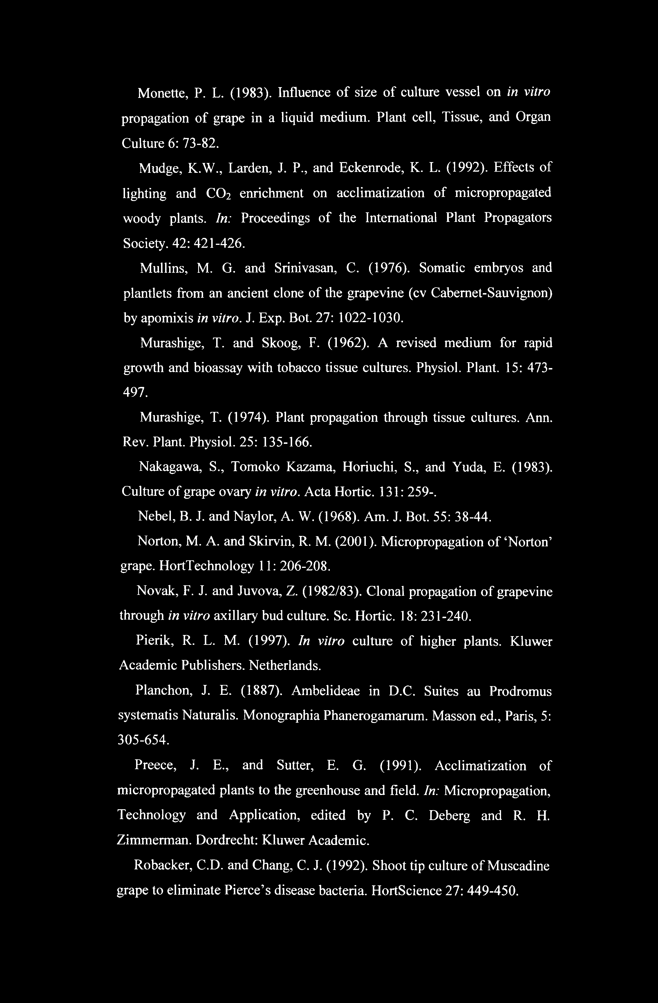 Monette, P. L. (1983). Influence of size of culture vessel on in vitro propagation of grape in a liquid medium. Plant cell, Tissue, and Organ Culture 6: 73-82. Mudge, K.W., Larden, J. P., and Eckenrode, K.