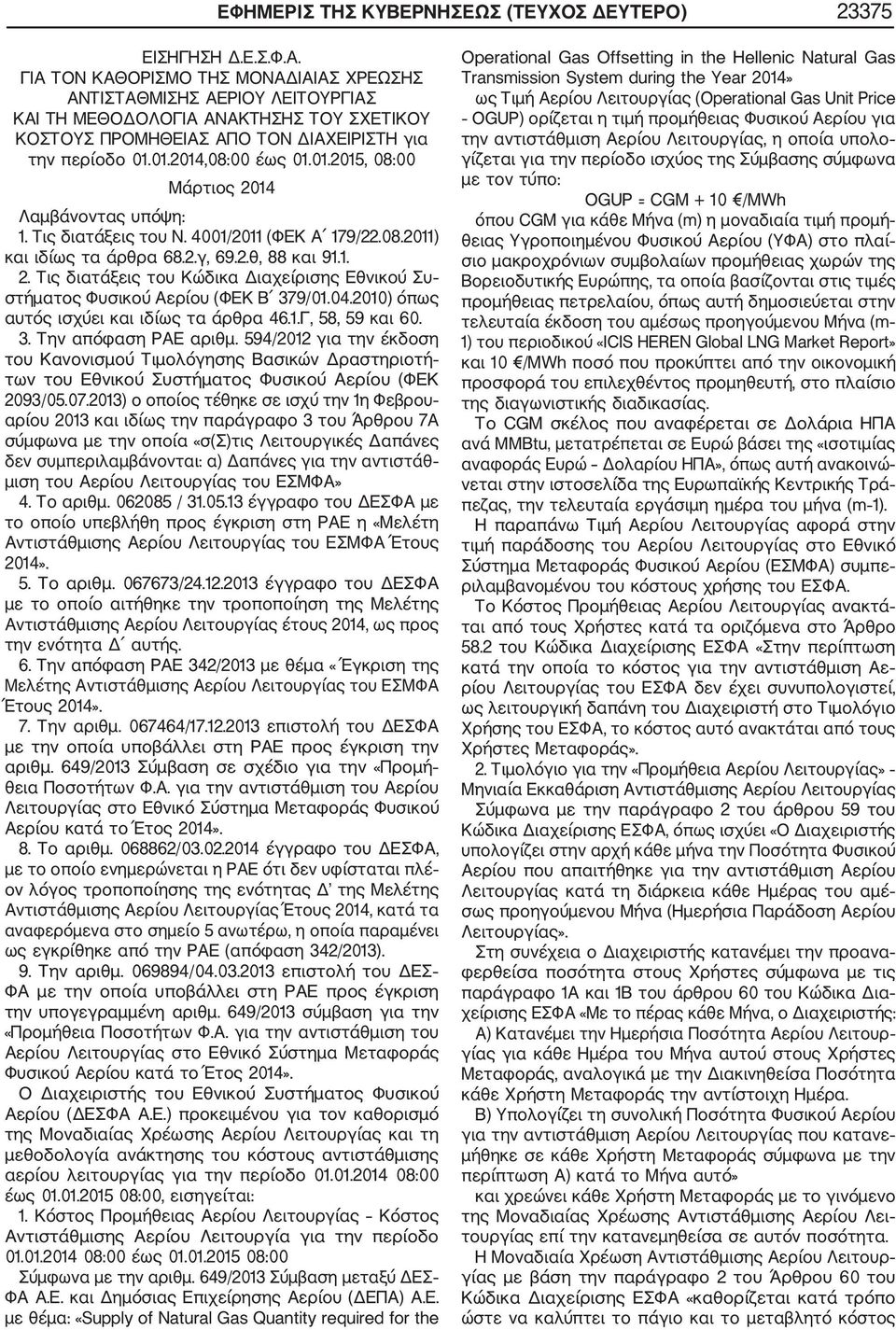01.2014,08:00 έως 01.01.2015, 08:00 Μάρτιος 2014 Λαμβάνοντας υπόψη: 1. Τις διατάξεις του Ν. 4001/2011 (ΦΕΚ Α 179/22.08.2011) και ιδίως τα άρθρα 68.2.γ, 69.2.θ, 88 και 91.1. 2. Τις διατάξεις του Κώδικα Διαχείρισης Εθνικού Συ στήματος Φυσικού Αερίου (ΦΕΚ Β 379/01.