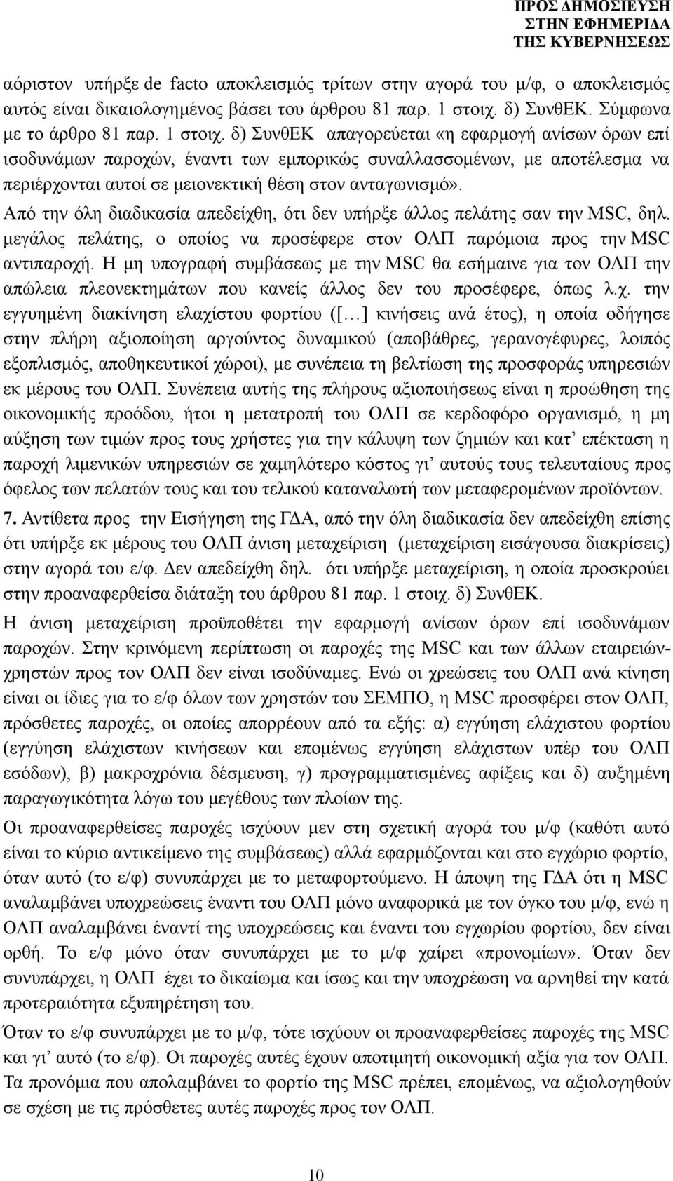 δ) ΣυνθΕΚ απαγορεύεται «η εφαρμογή ανίσων όρων επί ισοδυνάμων παροχών, έναντι των εμπορικώς συναλλασσομένων, με αποτέλεσμα να περιέρχονται αυτοί σε μειονεκτική θέση στον ανταγωνισμό».