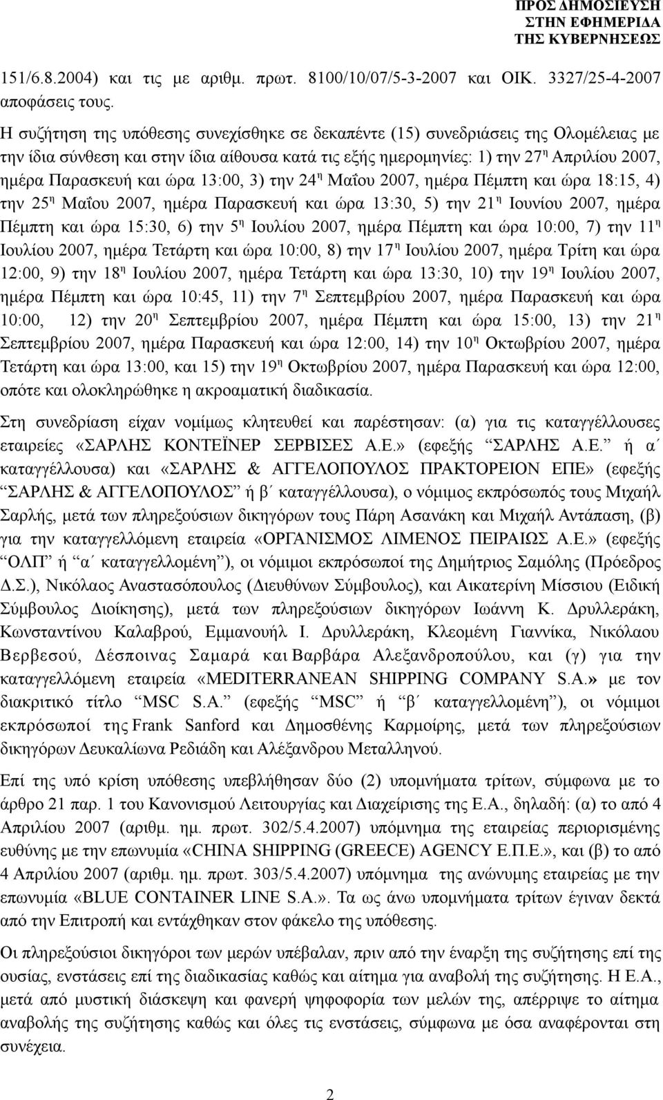 ώρα 13:00, 3) την 24 η Μαΐου 2007, ημέρα Πέμπτη και ώρα 18:15, 4) την 25 η Μαΐου 2007, ημέρα Παρασκευή και ώρα 13:30, 5) την 21 η Ιουνίου 2007, ημέρα Πέμπτη και ώρα 15:30, 6) την 5 η Ιουλίου 2007,