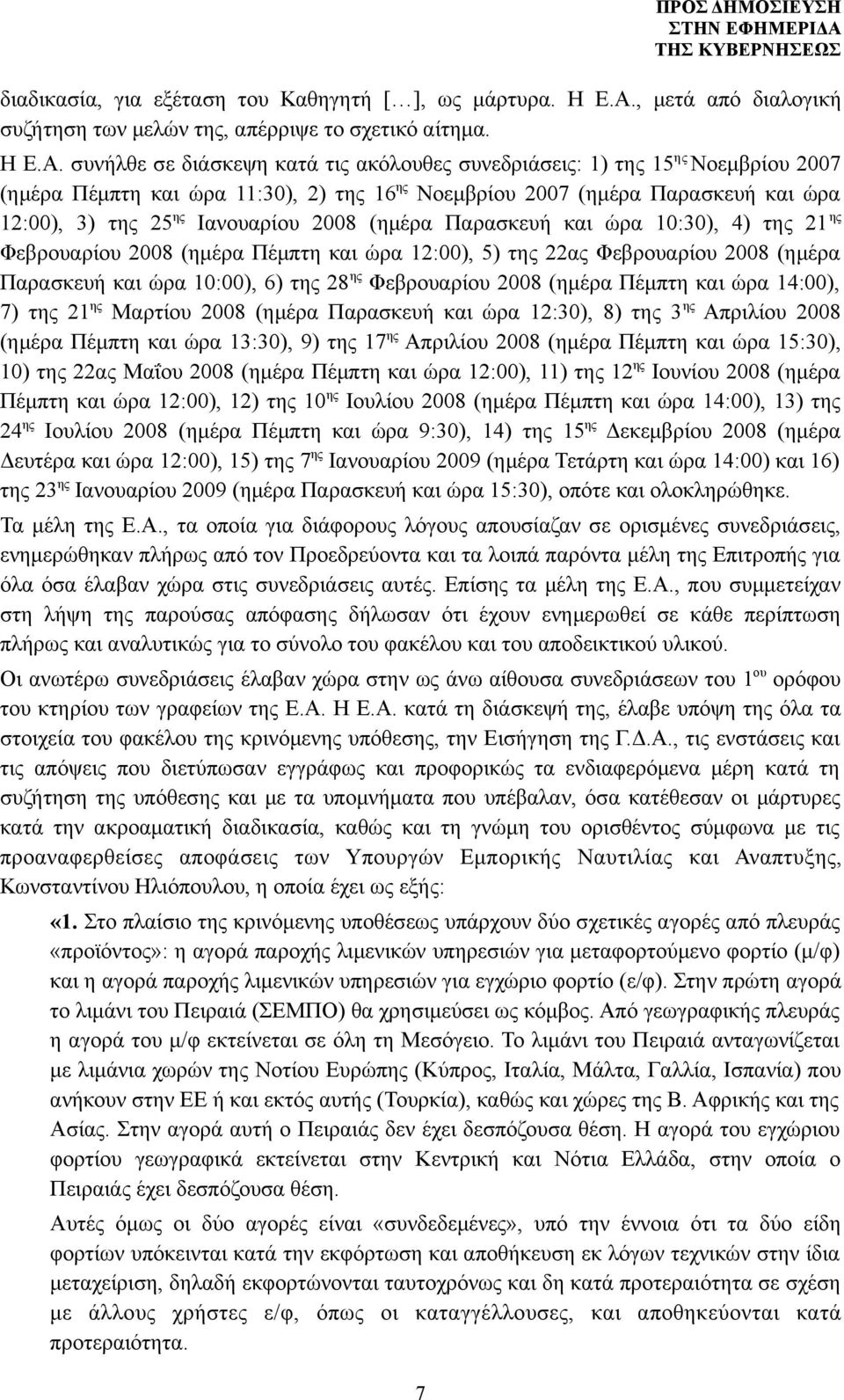 συνήλθε σε διάσκεψη κατά τις ακόλουθες συνεδριάσεις: 1) της 15 ης Νοεμβρίου 2007 (ημέρα Πέμπτη και ώρα 11:30), 2) της 16 ης Νοεμβρίου 2007 (ημέρα Παρασκευή και ώρα 12:00), 3) της 25 ης Ιανουαρίου