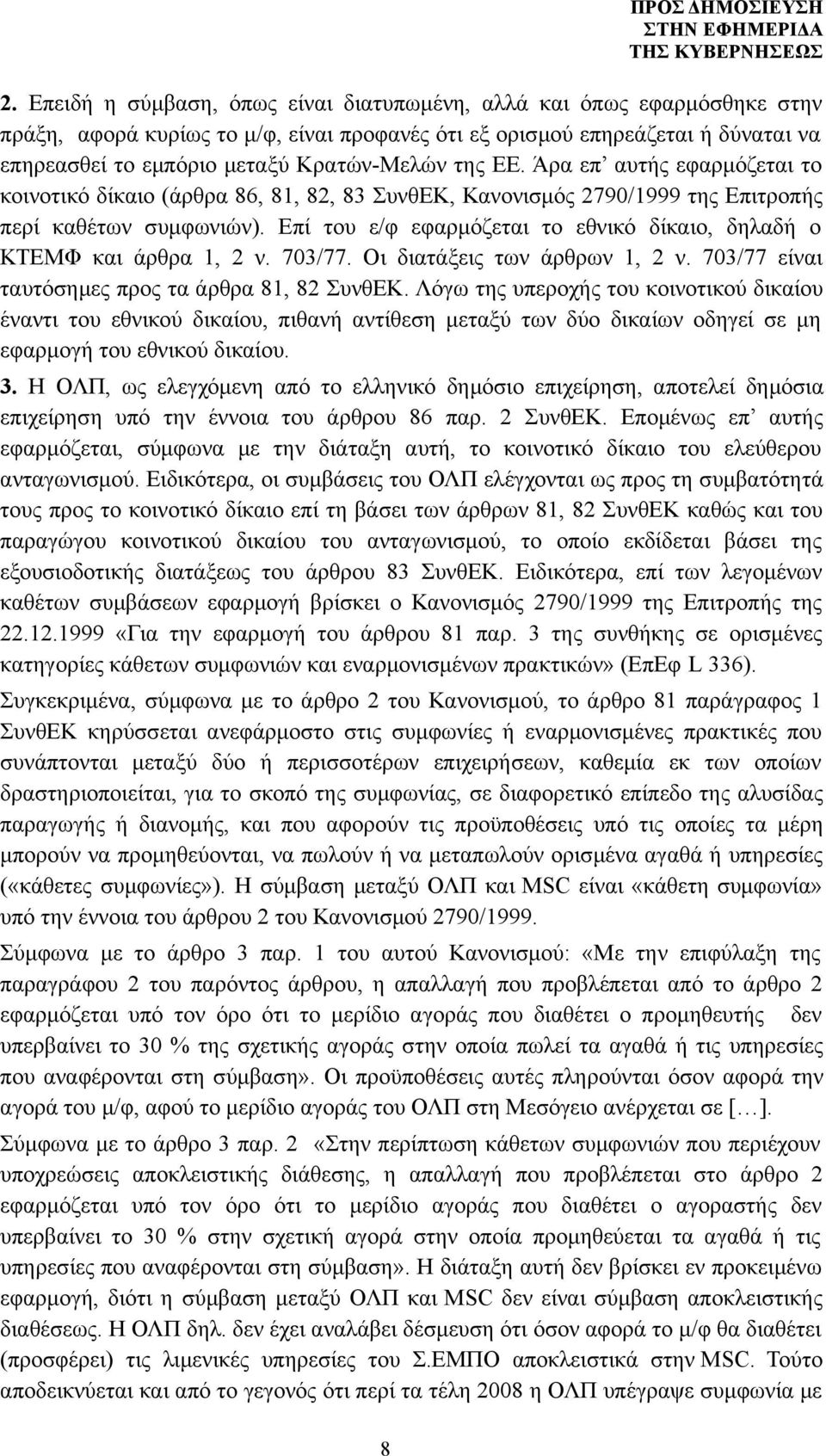 Επί του ε/φ εφαρμόζεται το εθνικό δίκαιο, δηλαδή ο ΚΤΕΜΦ και άρθρα 1, 2 ν. 703/77. Οι διατάξεις των άρθρων 1, 2 ν. 703/77 είναι ταυτόσημες προς τα άρθρα 81, 82 ΣυνθΕΚ.