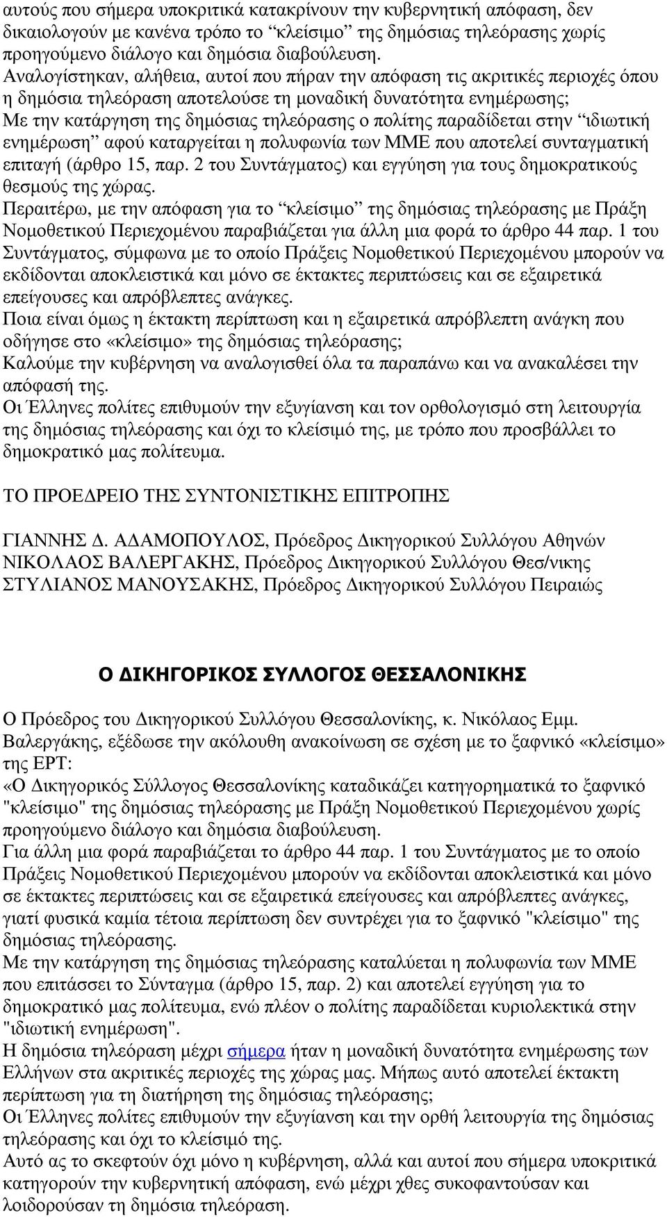 παραδίδεται στην ιδιωτική ενηµέρωση αφού καταργείται η πολυφωνία των ΜΜΕ που αποτελεί συνταγµατική επιταγή (άρθρο 15, παρ. 2 του Συντάγµατος) και εγγύηση για τους δηµοκρατικούς θεσµούς της χώρας.